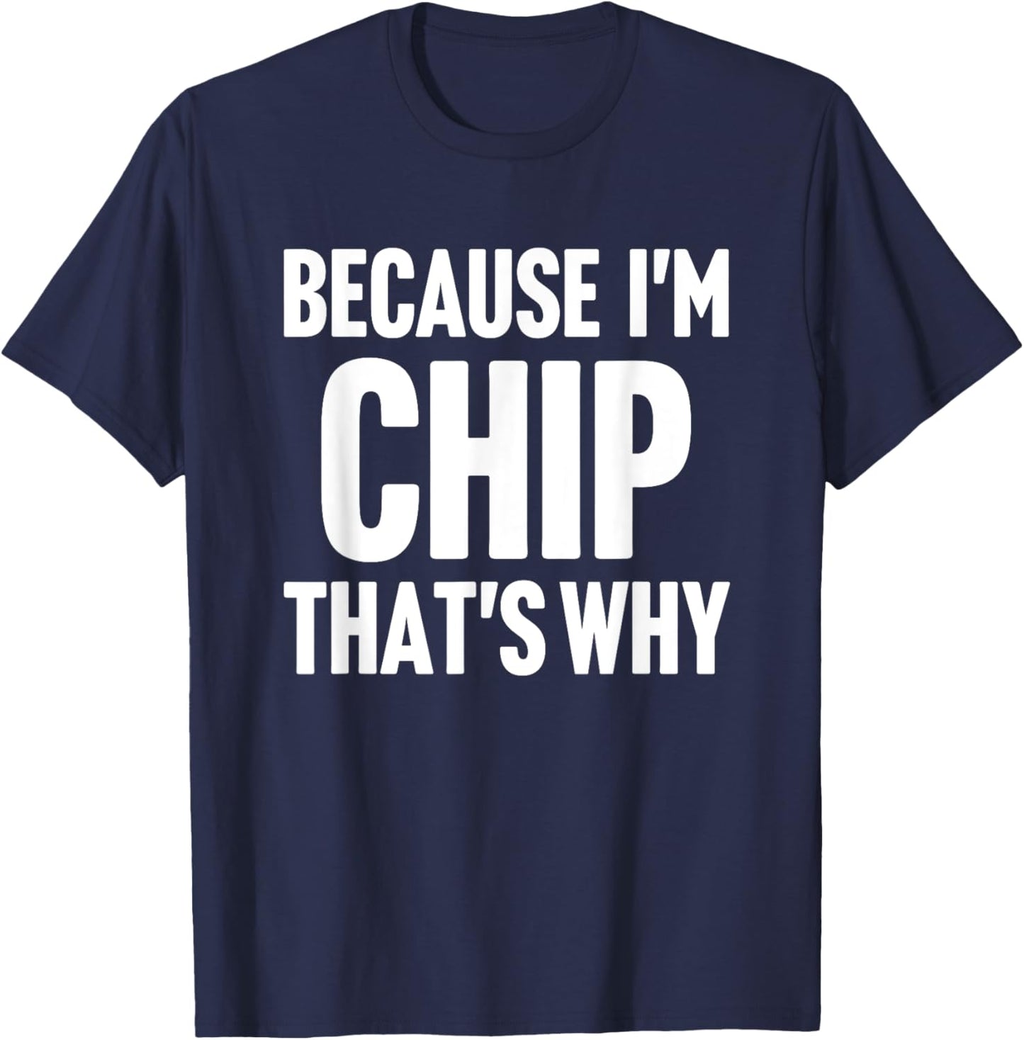Because I'm Chip That's Why Am Personalized Name T-Shirt - T-Shirt | Navy