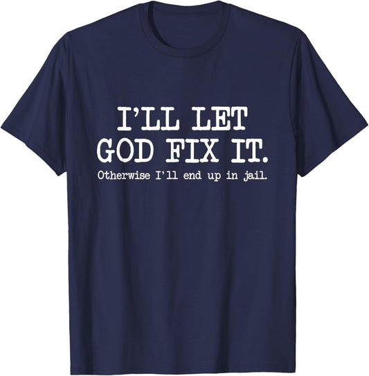 I'll Let God Fix It Otherwise I'll End Up In Jail, Funny T-Shirt - T-Shirt | Navy