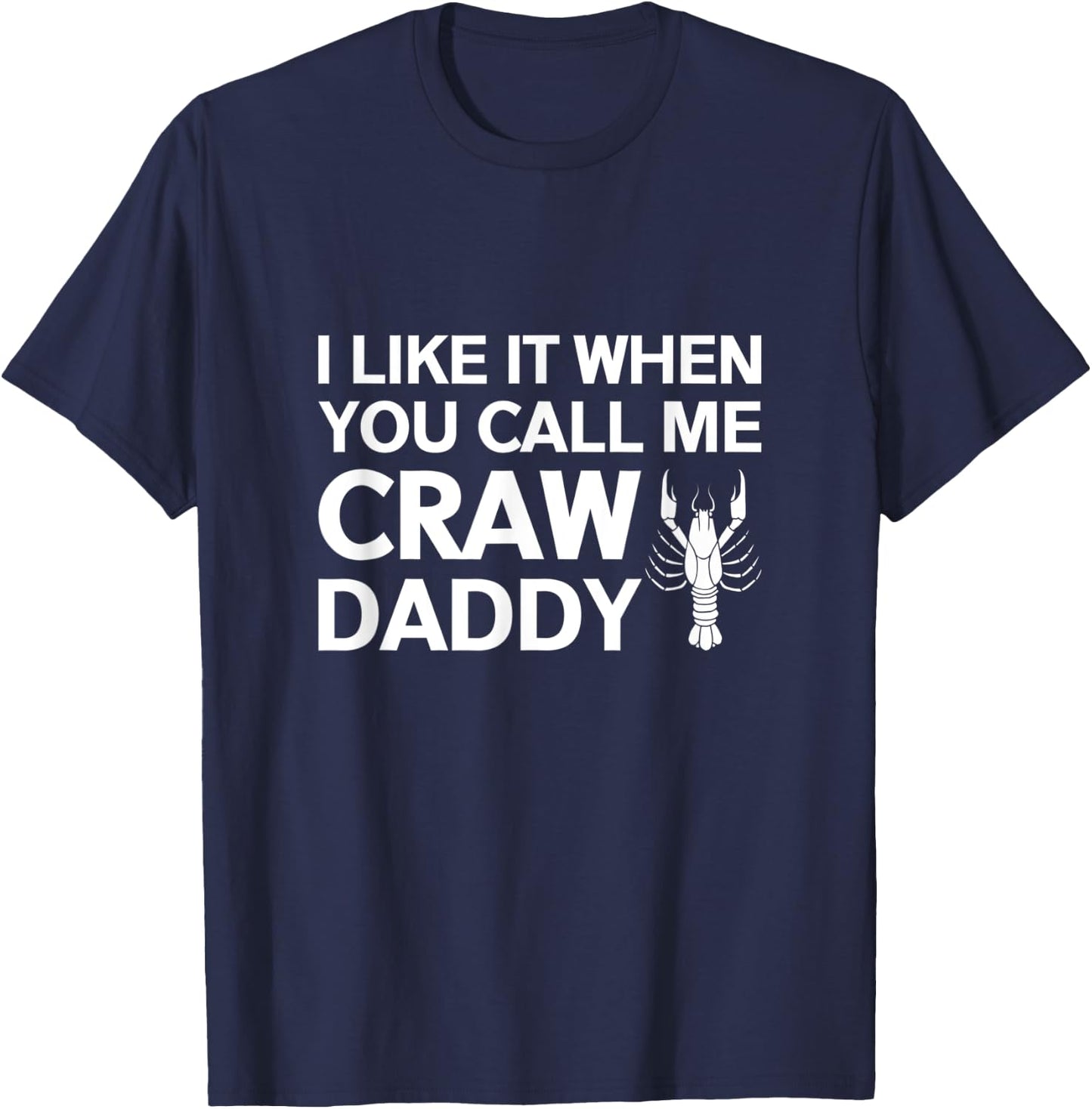 I Like It When You Call Me Craw Daddy Shirt T-Shirt - T-Shirt | Navy