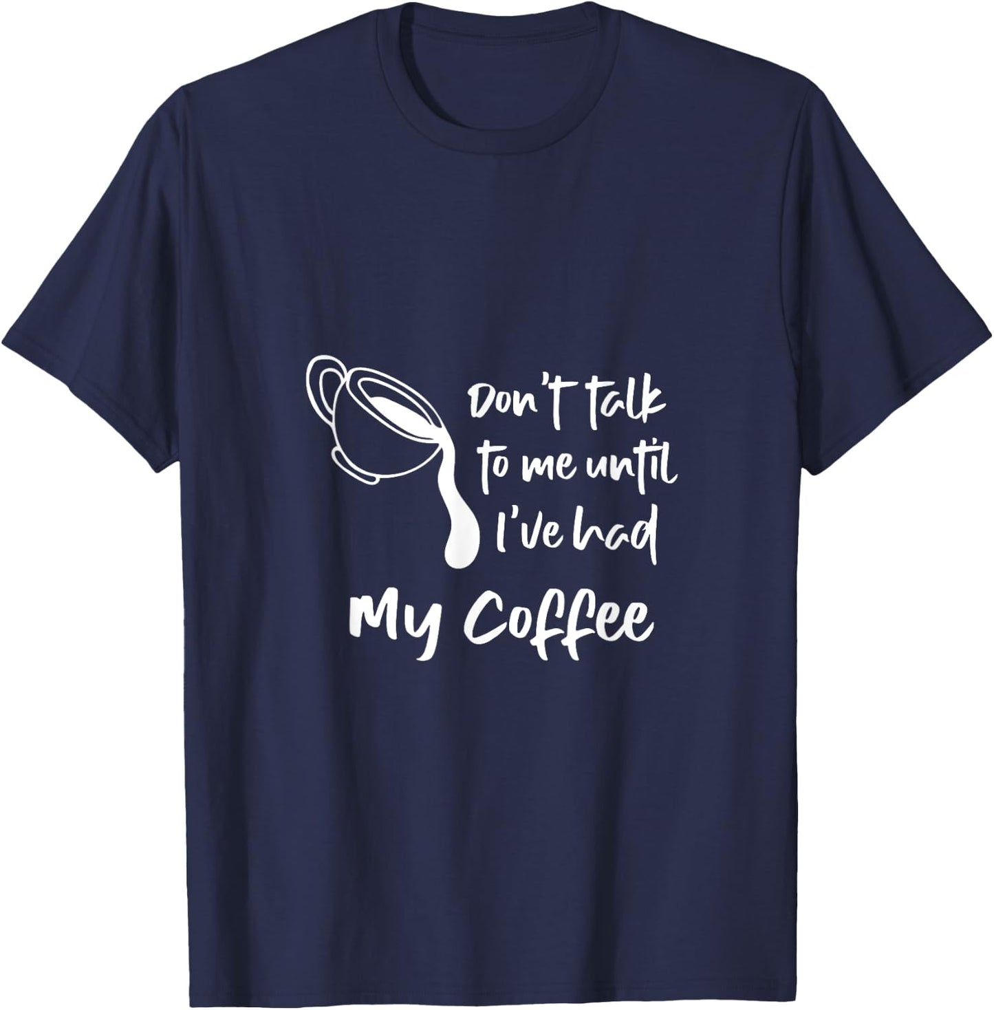 Don't Talk To Me Until I've Had My Coffee T-Shirt - T-Shirt | Navy