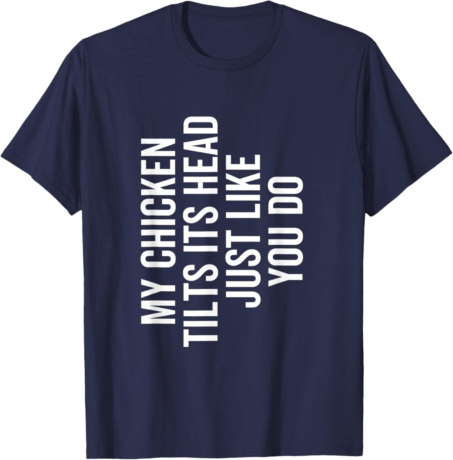 My Chicken Tilts It's Head Just Like You Do Funny Farmer T-Shirt - T-Shirt | Navy