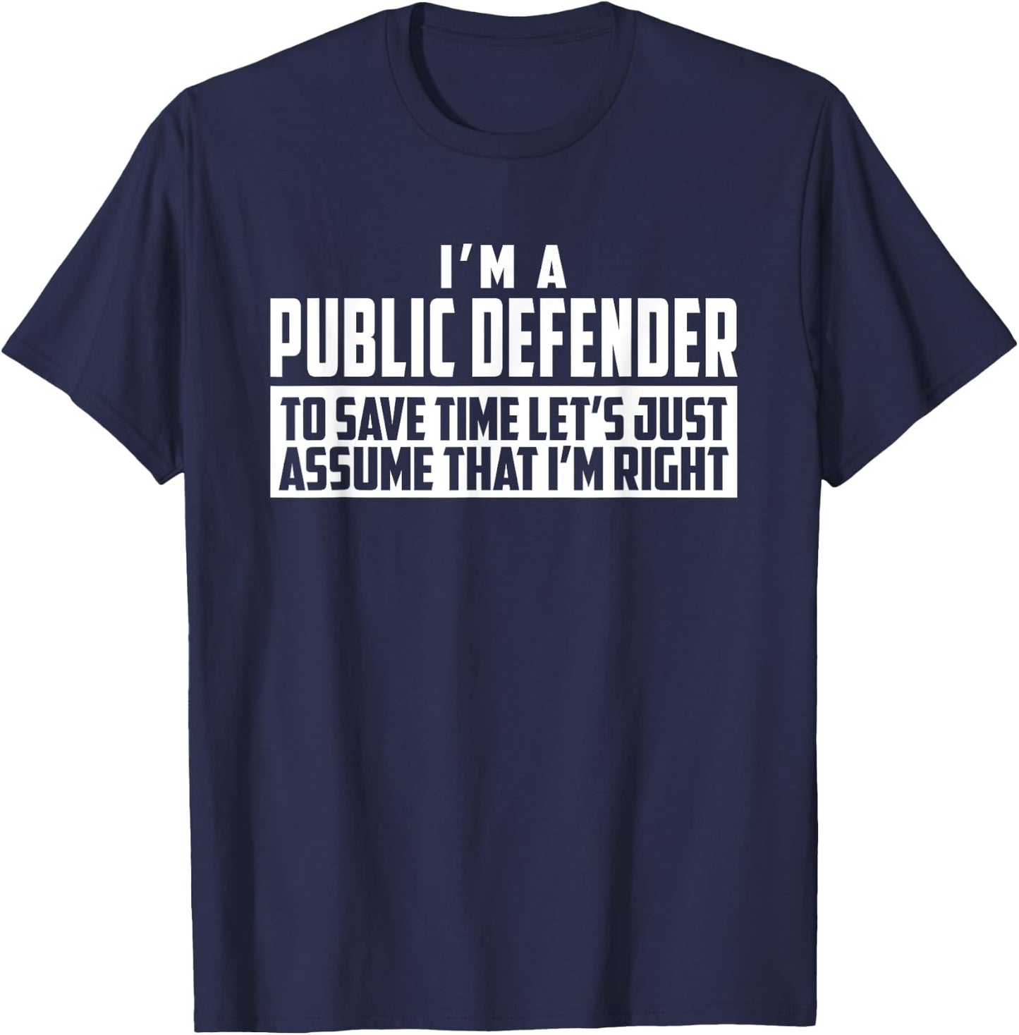 I'm A Public Defender To Save Time Let's Assume I'm Right T-Shirt - T-Shirt | Navy