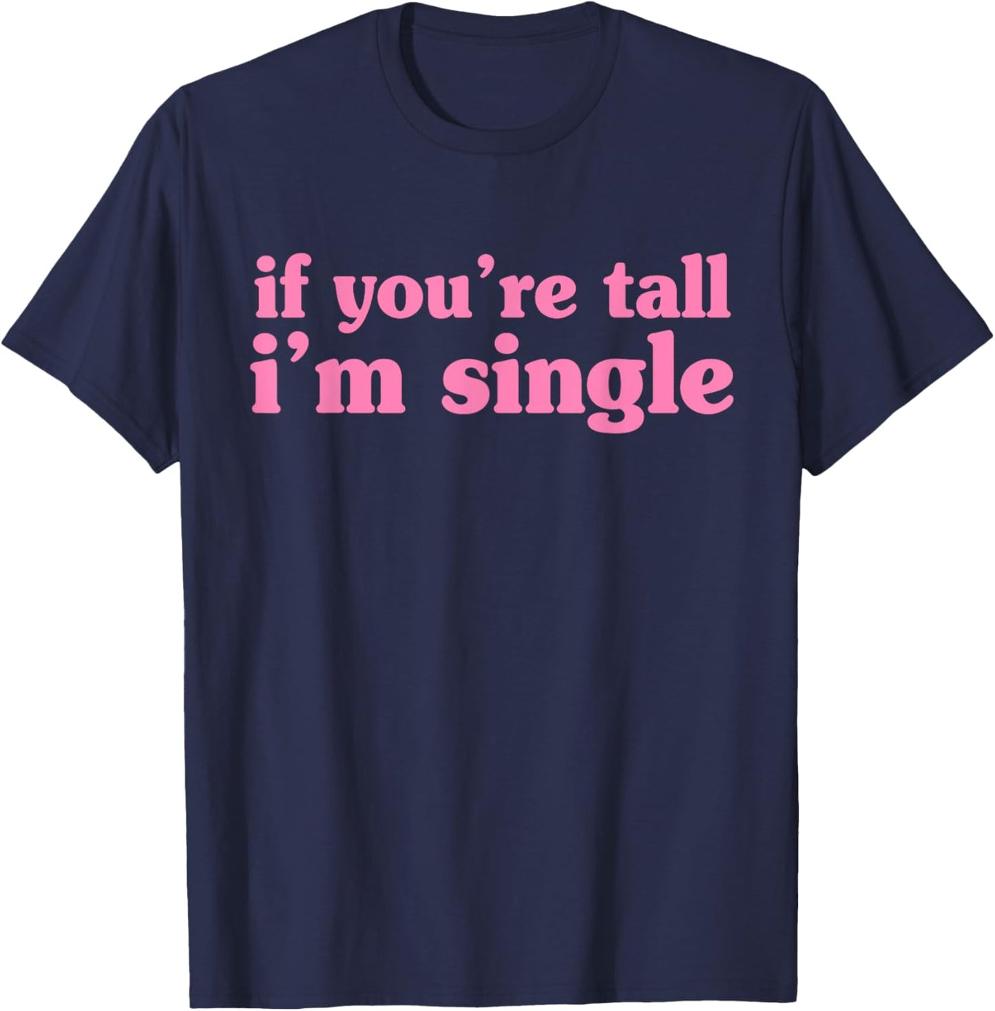If You're Tall I'm Single Funny Apparel T-Shirt - T-Shirt | Navy