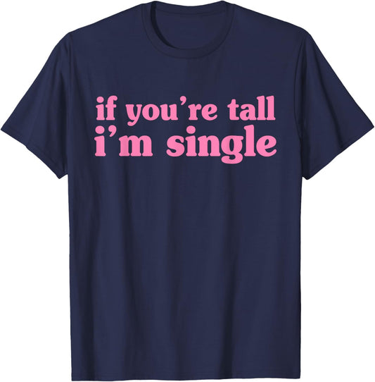 If You're Tall I'm Single Funny Apparel T-Shirt - T-Shirt | Navy