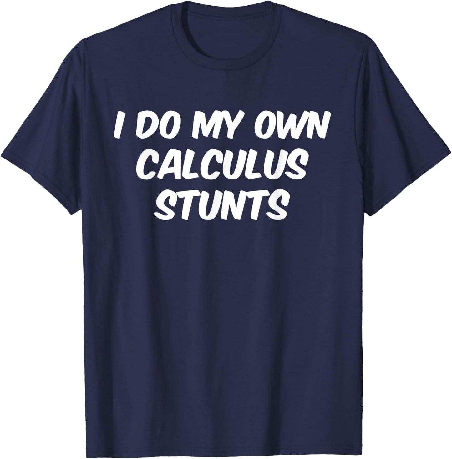 Funny Sarcastic Nerdy I do my own Calculus Stunts Geek T-Shirt - T-Shirt | Navy