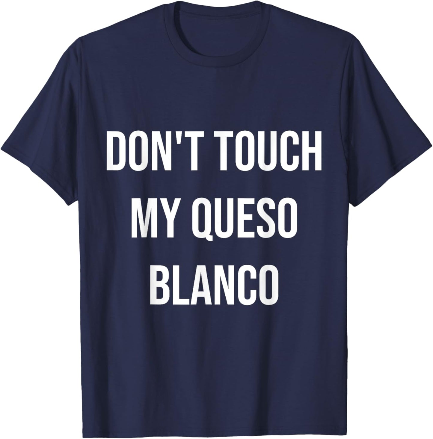 Don't Touch My Queso Blanco Funny Food Foodie Gift T-Shirt - T-Shirt | Navy