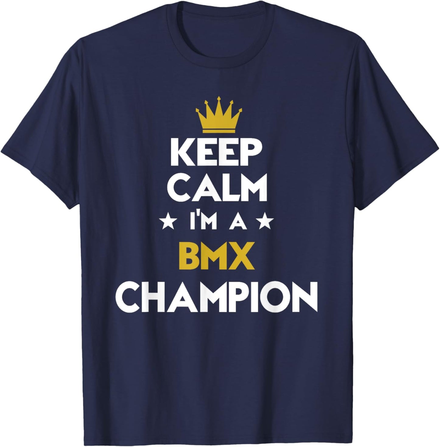 Keep Calm I'm A Bmx Champion Funny Sport Hobby Legend T-Shirt - T-Shirt | Navy