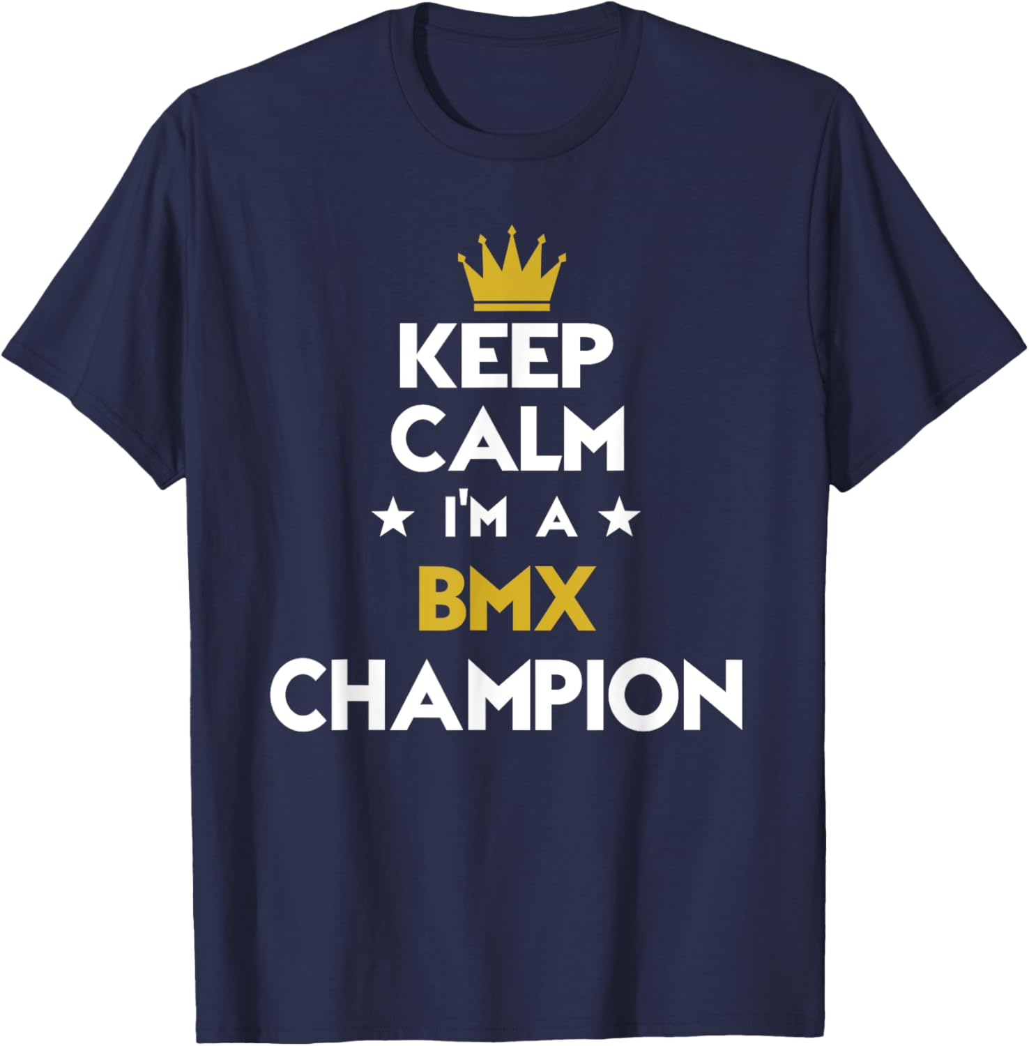 Keep Calm I'm A Bmx Champion Funny Sport Hobby Legend T-Shirt - T-Shirt | Navy