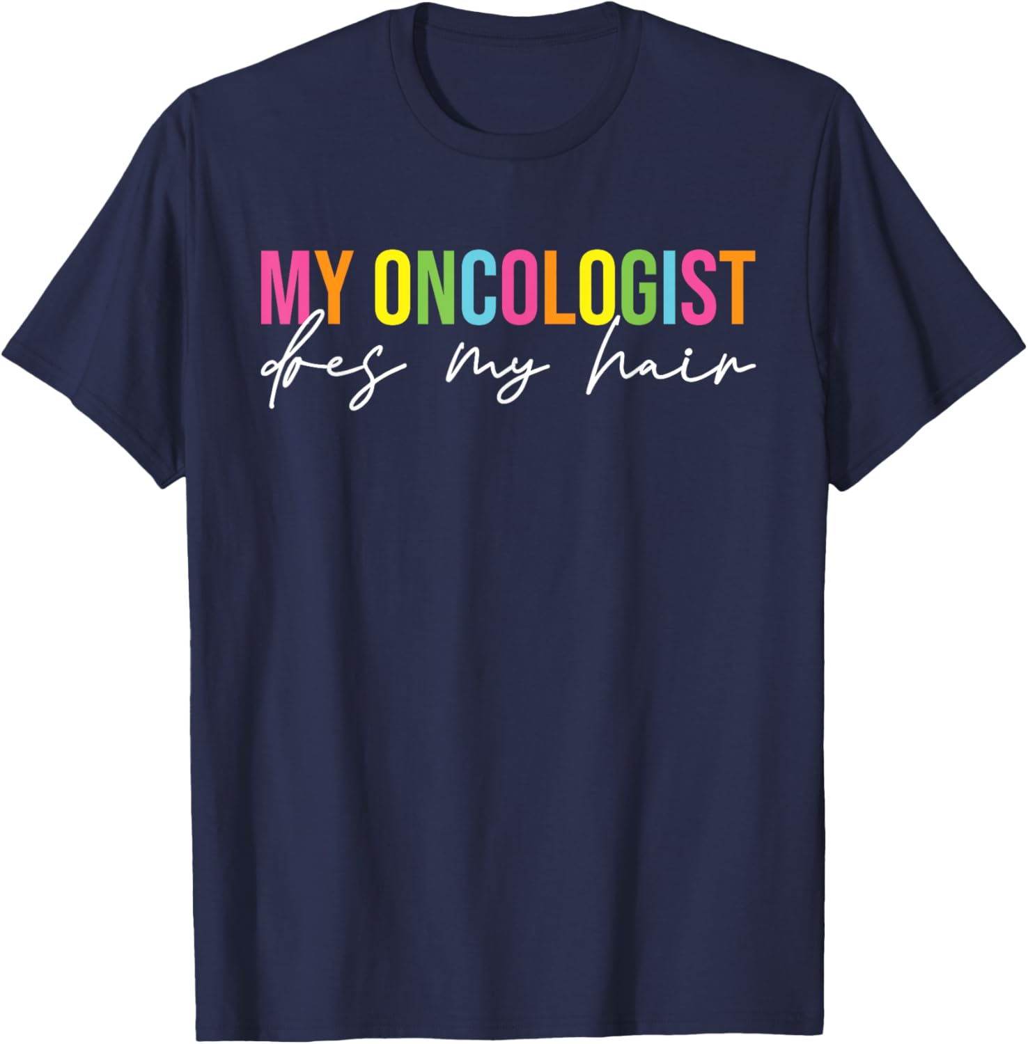 My Oncologist Does My Hair Chemotherapy Cancer Patient Joke T-Shirt - T-Shirt | Navy