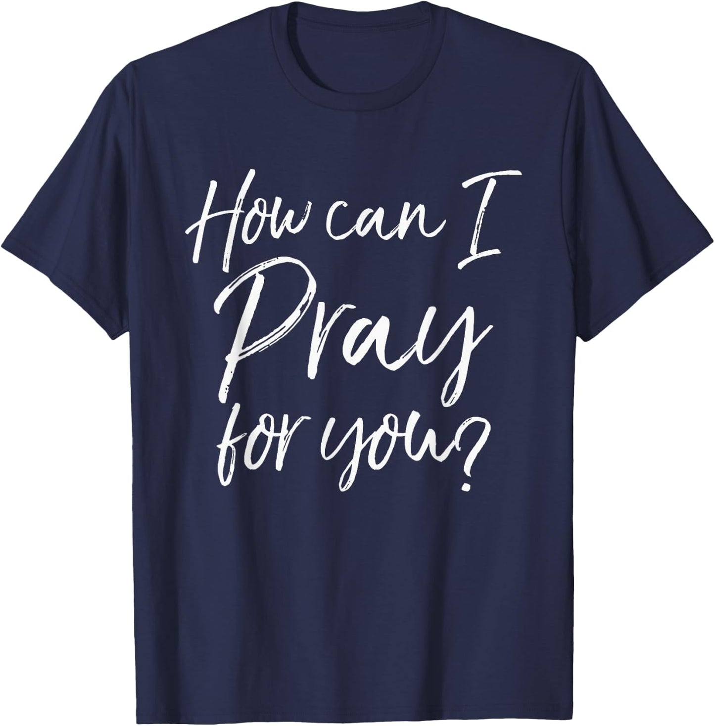 How Can I Pray for You Christian Prayer Gift Shirt T-Shirt - T-Shirt | Navy