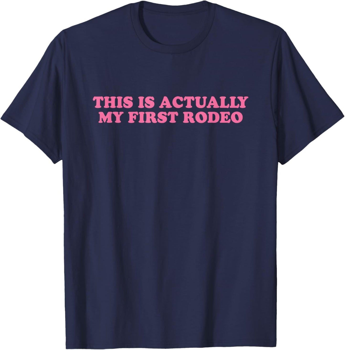 This Is Actually My First Rodeo, Meme Funny T-Shirt - T-Shirt | Navy
