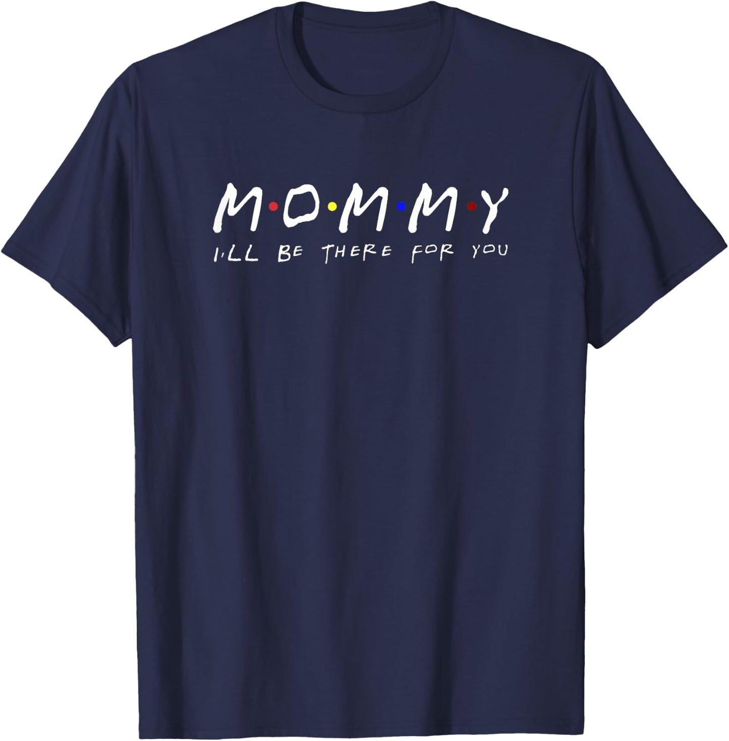 Mommy - I'll Be There For You - Funny Friends Themed T-Shirt - T-Shirt | Navy