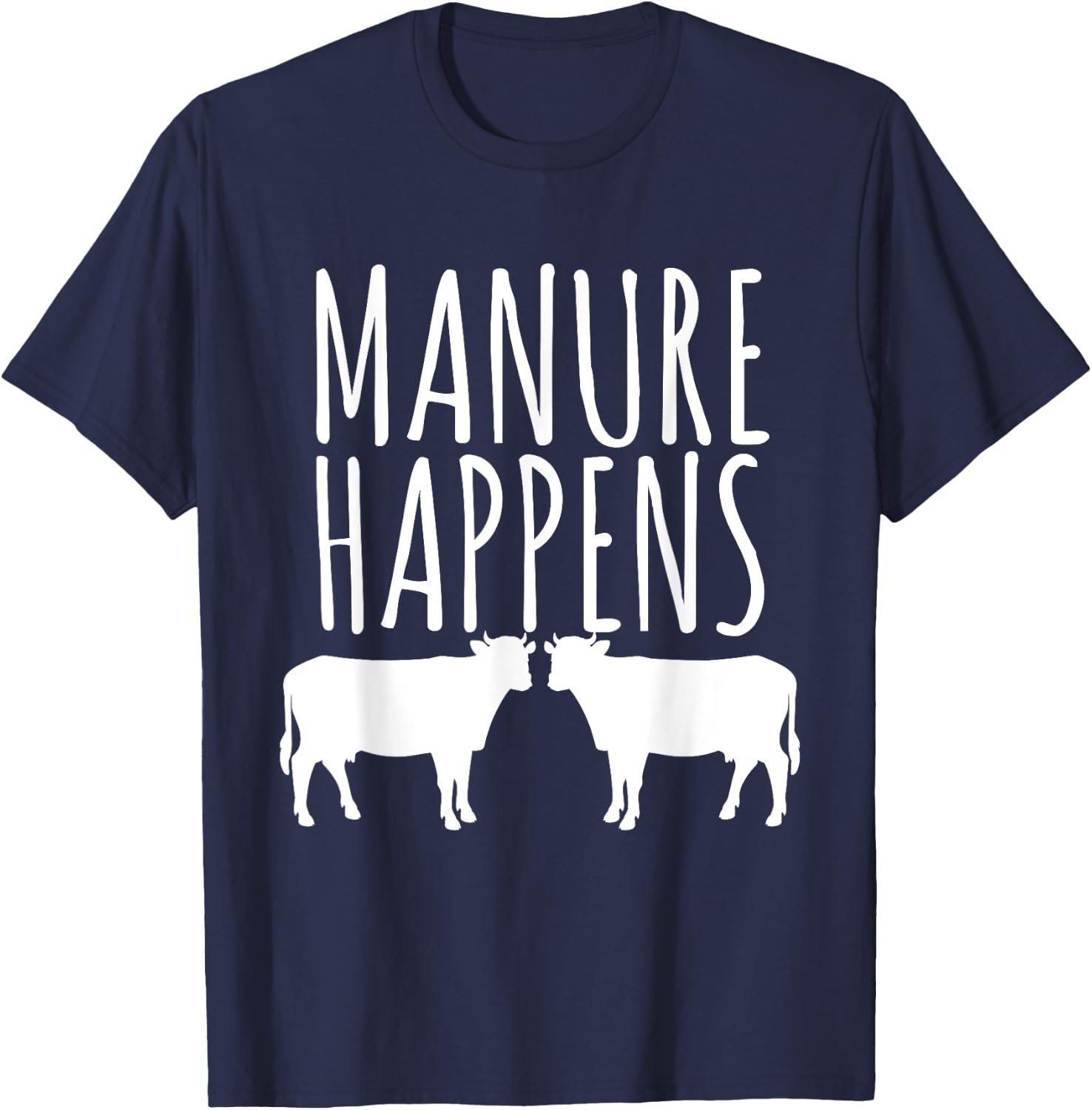 Cow Lover Funny T Shirt - Manure Happens Farm Gift T-Shirt - T-Shirt | Navy