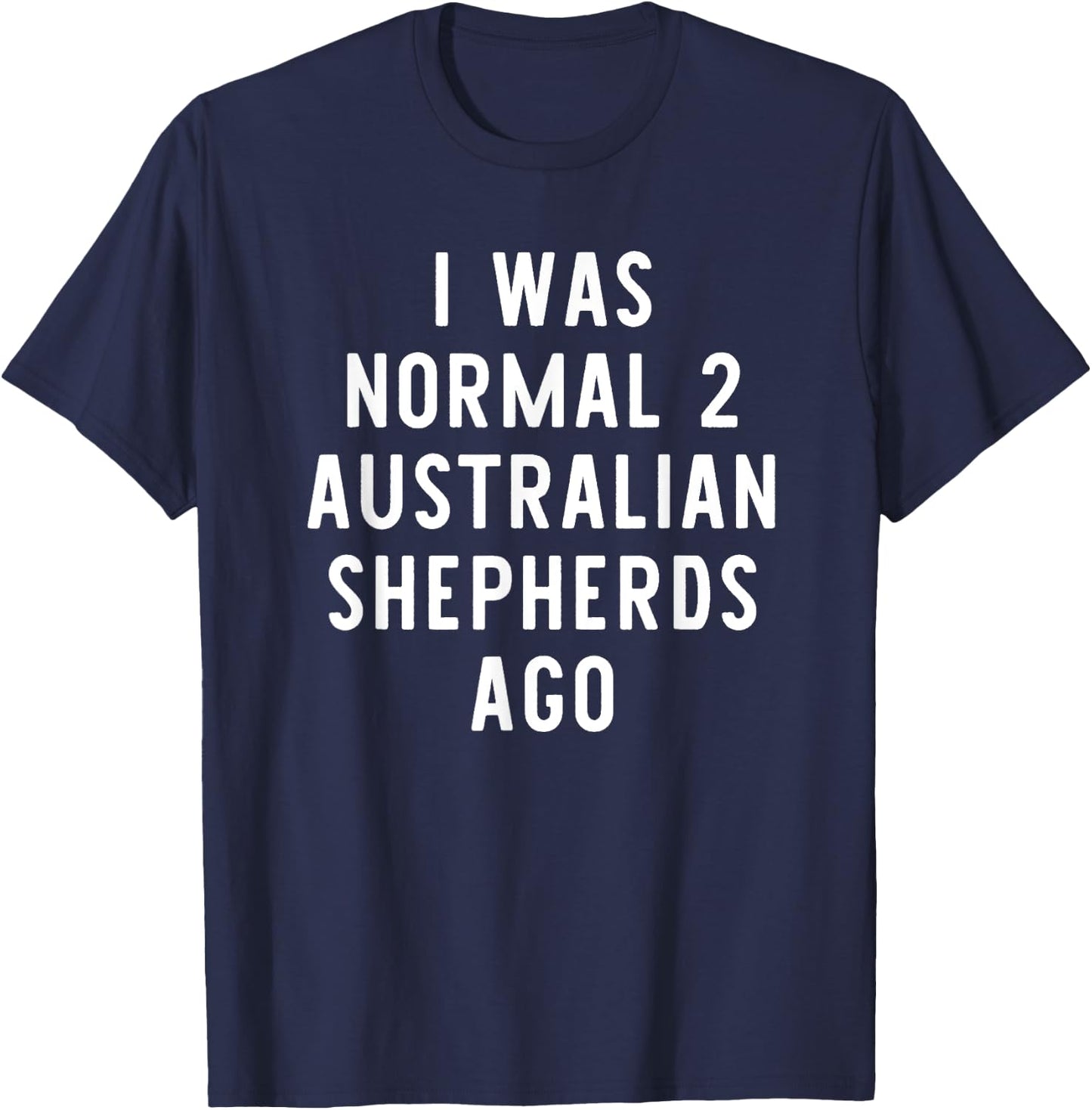 I Was Normal 2 Australian Shepherds Ago Funny Dog Lover Gift Women Girls Kids T-Shirt - T-Shirt | Navy