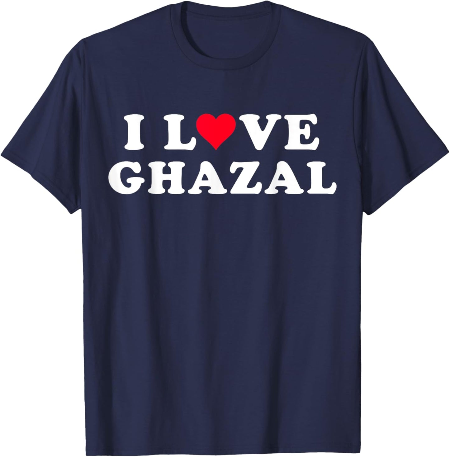 I Love Ghazal Matching Girlfriend & Boyfriend Ghazal Name T-Shirt - T-Shirt | Navy
