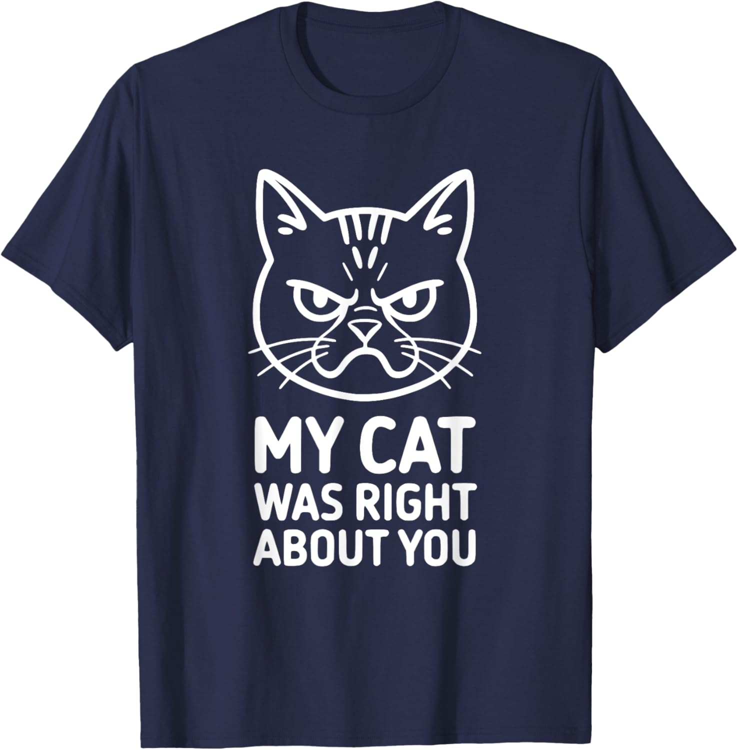 My Cat Was Right About You Cat Lover Statement T-Shirt - T-Shirt | Navy