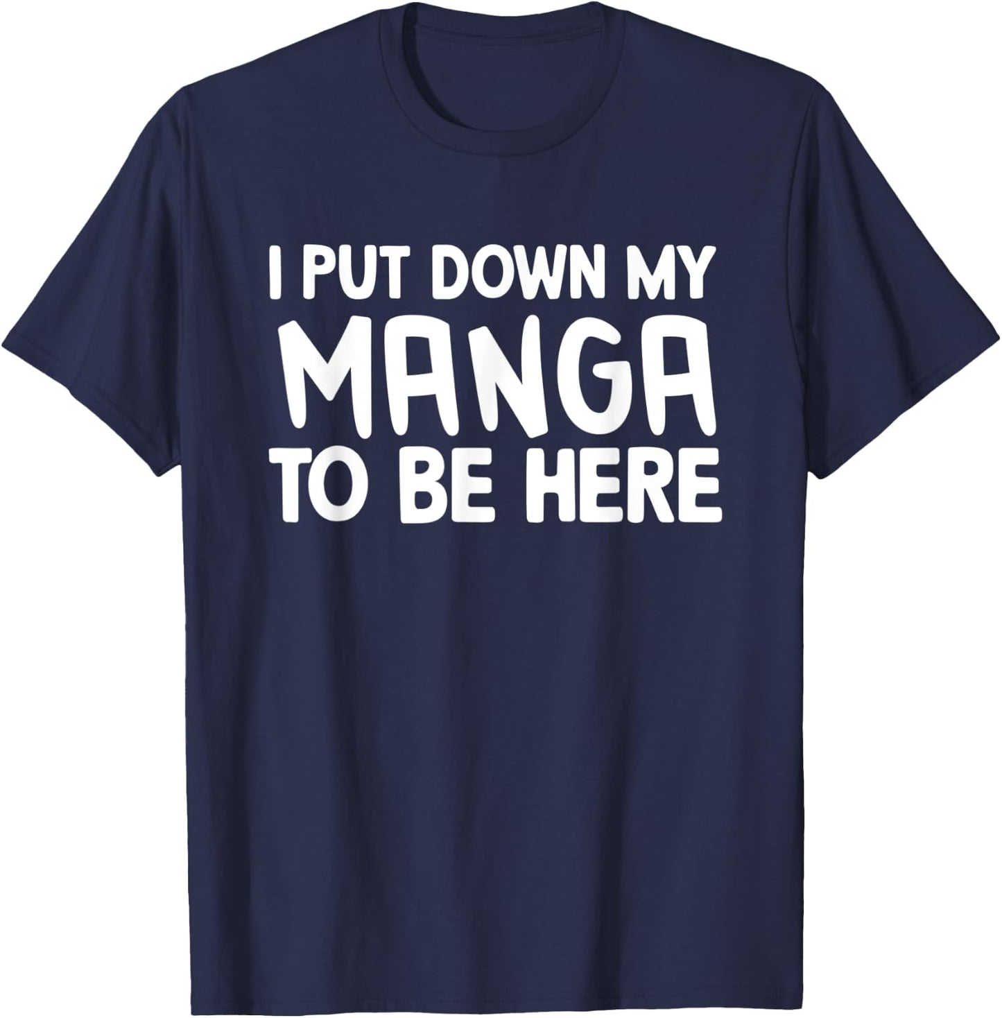 I Put Down My Manga To Be Here T-Shirt - T-Shirt | Navy