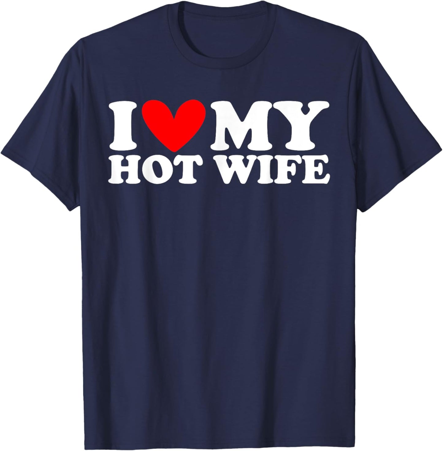 I Love My Hot Wife I Heart My Hot Wife T-Shirt - T-Shirt | Navy