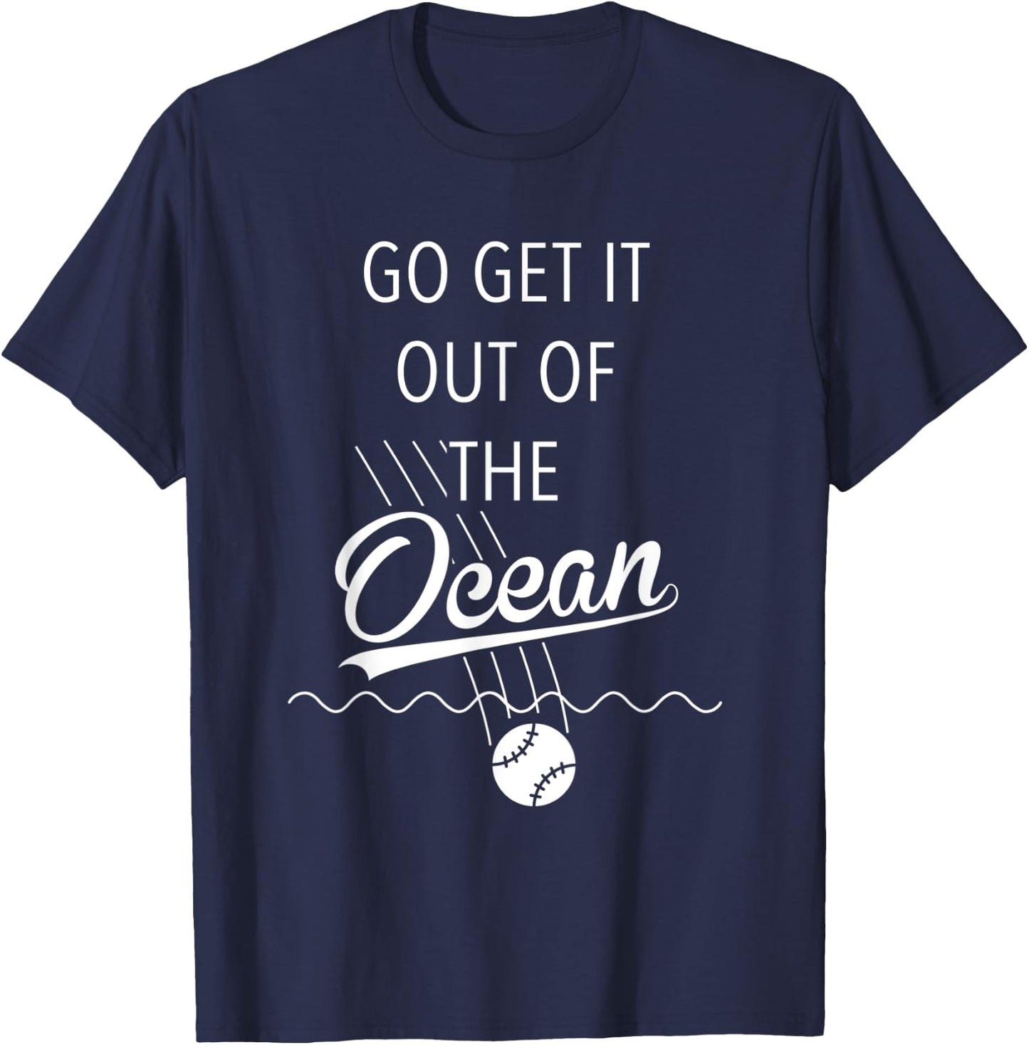 Go Get It Out of the Ocean Shirt Funny Baseball Homerun T-Shirt - T-Shirt | Navy