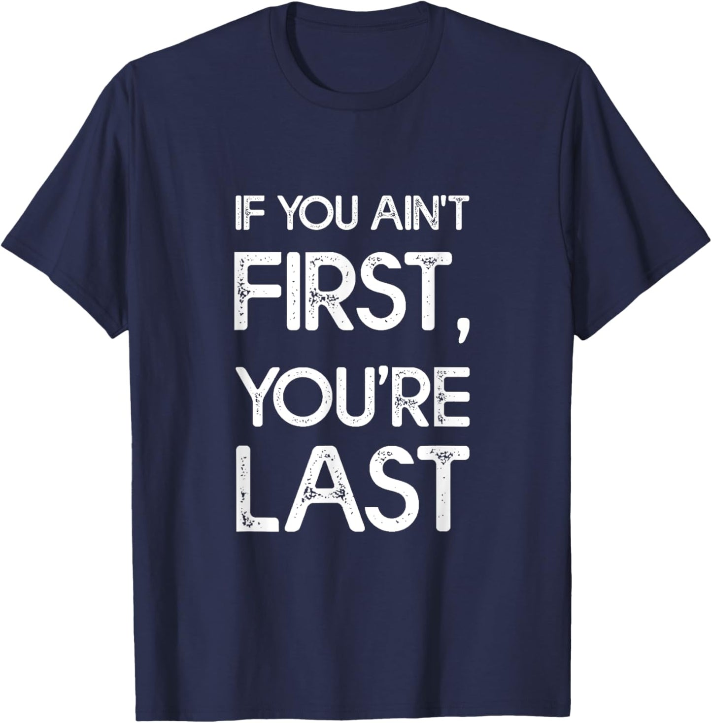 If You Ain't First, You're Last T-Shirt - T-Shirt | Navy