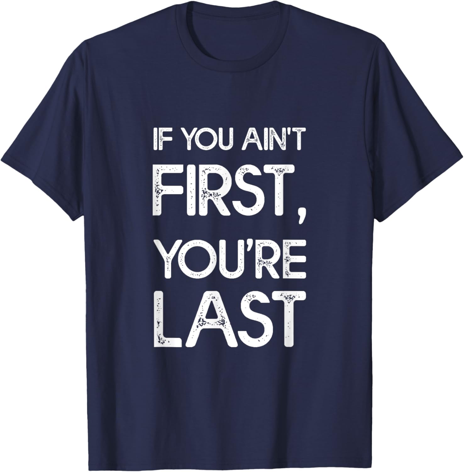 If You Ain't First, You're Last T-Shirt - T-Shirt | Navy