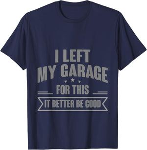 I Left My Garage For This It Better Be Good T-Shirt - T-Shirt | Navy