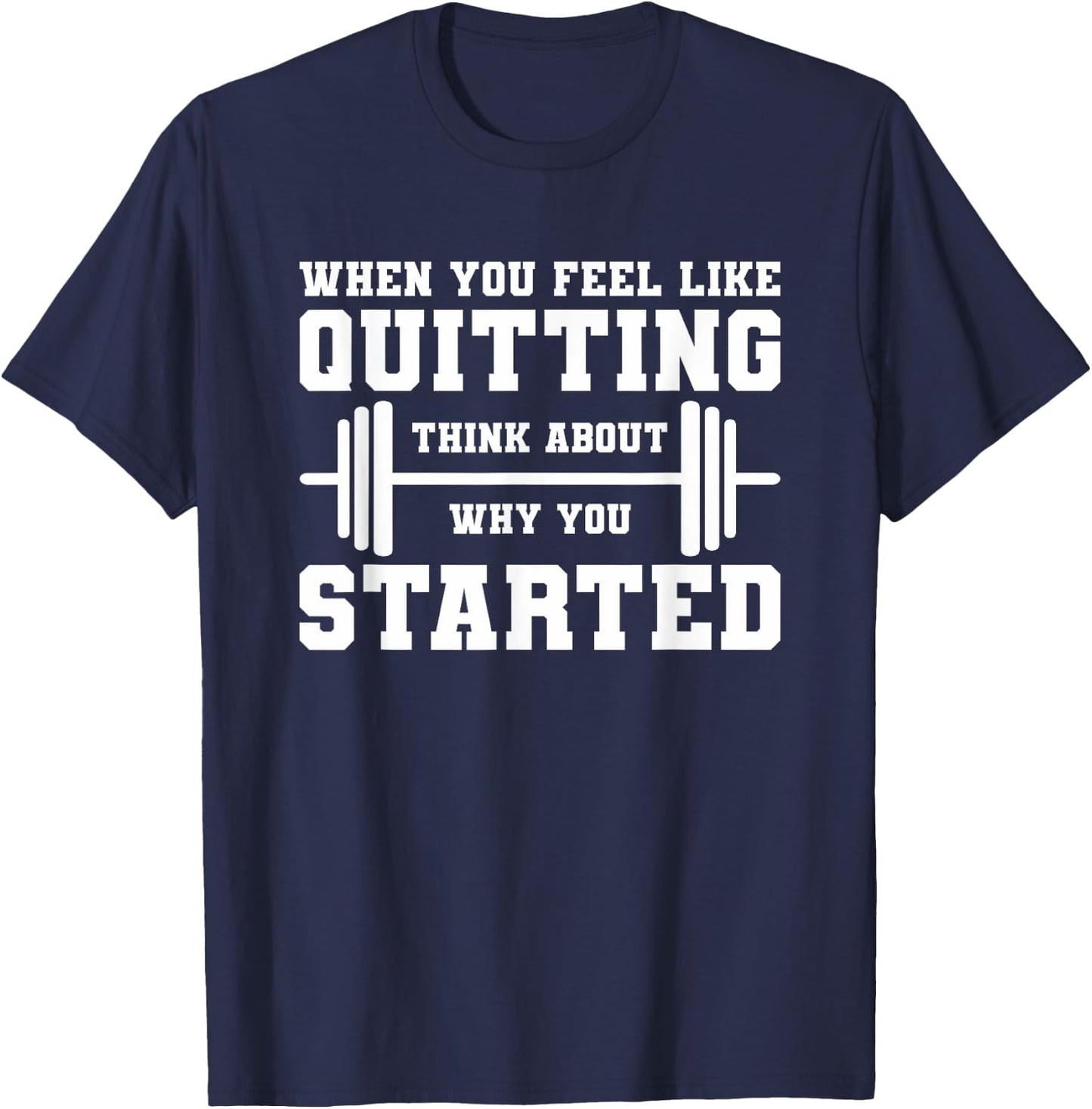When You Feel Like Quitting Think About Why You Started T-Shirt - T-Shirt | Navy