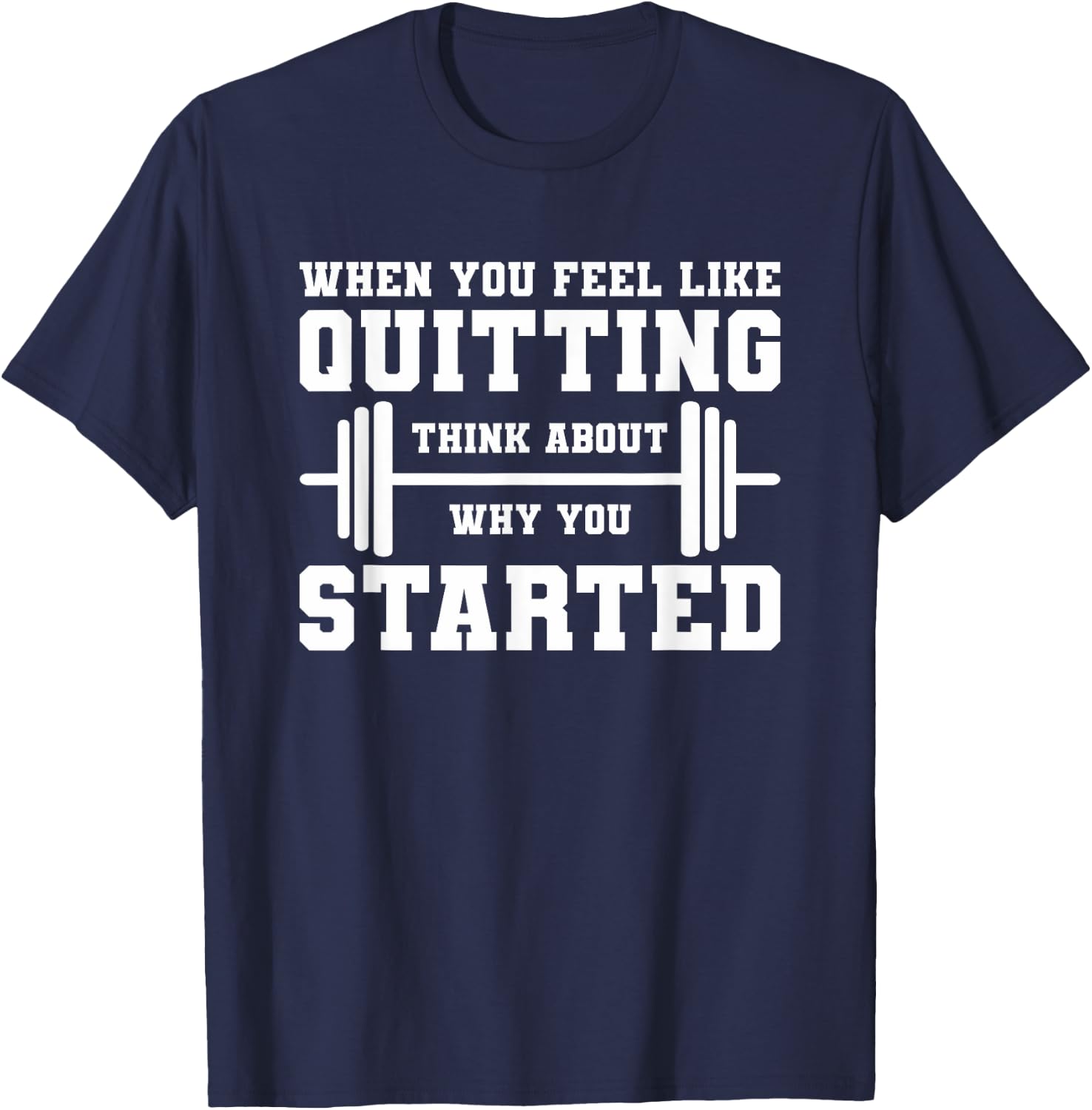 When You Feel Like Quitting Think About Why You Started T-Shirt - T-Shirt | Navy