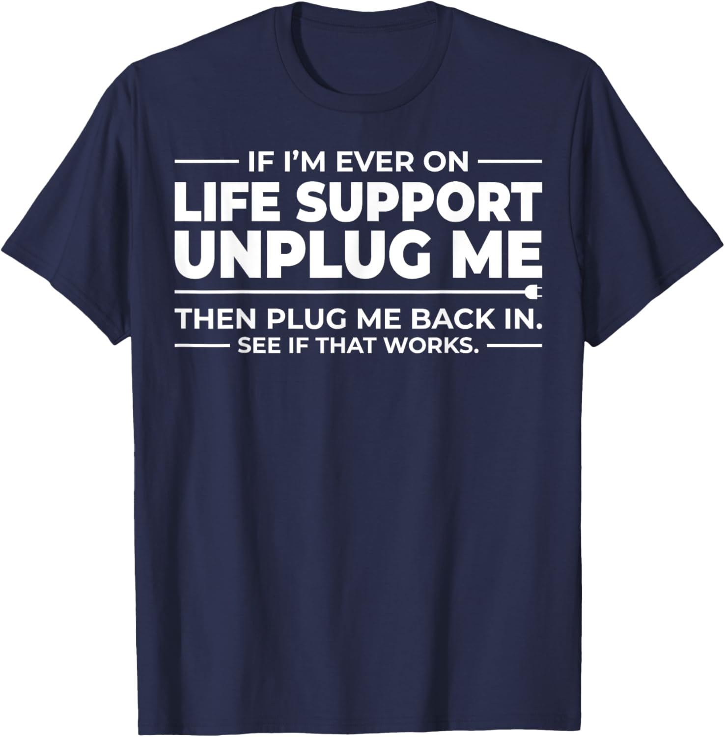 If I'm Ever On Life Support Unplug Me - That Works? T-Shirt - T-Shirt | Navy