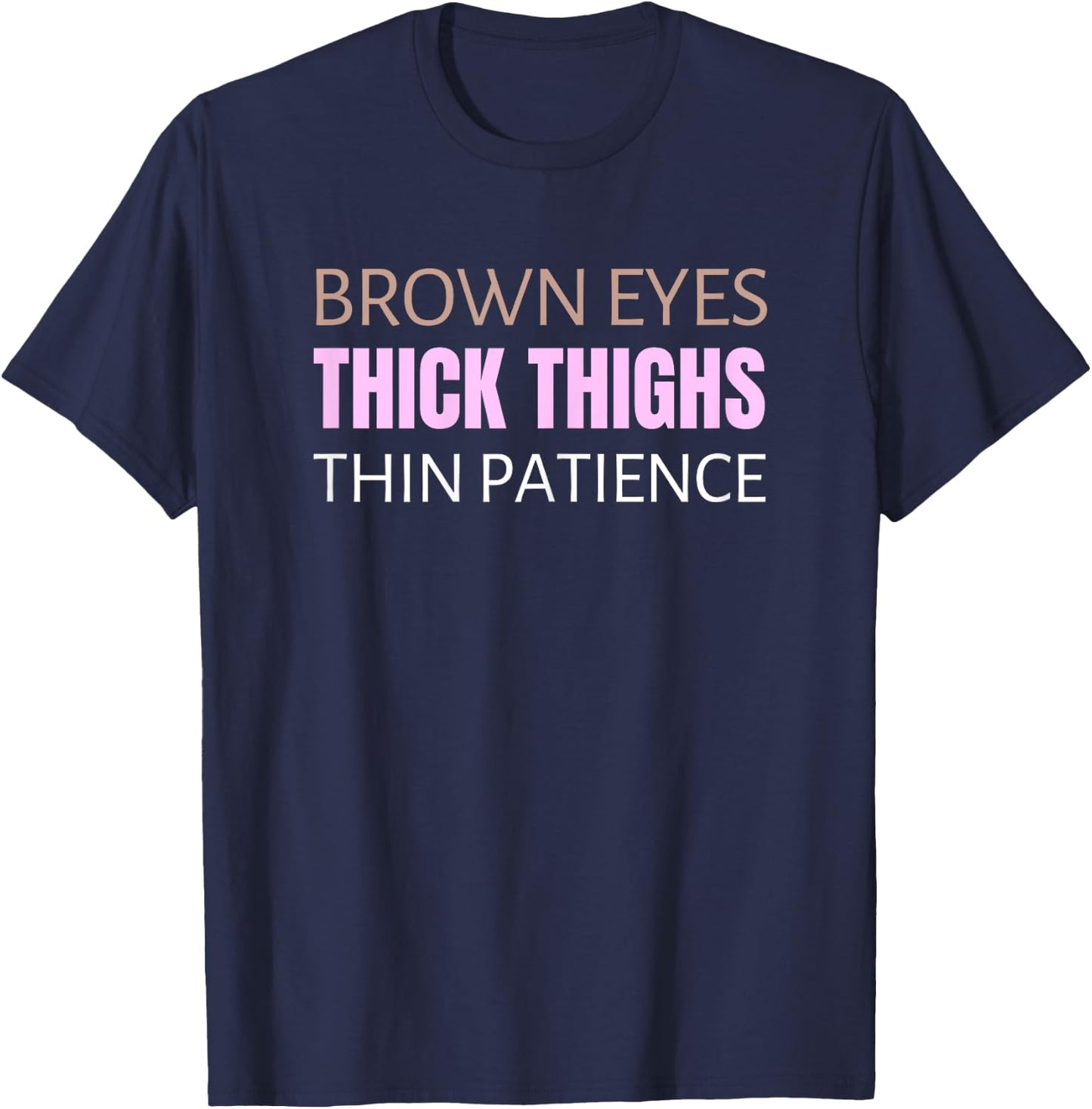 Brown Eyes Thick Thighs Thin Patience Feminism Humor T-Shirt - T-Shirt | Navy