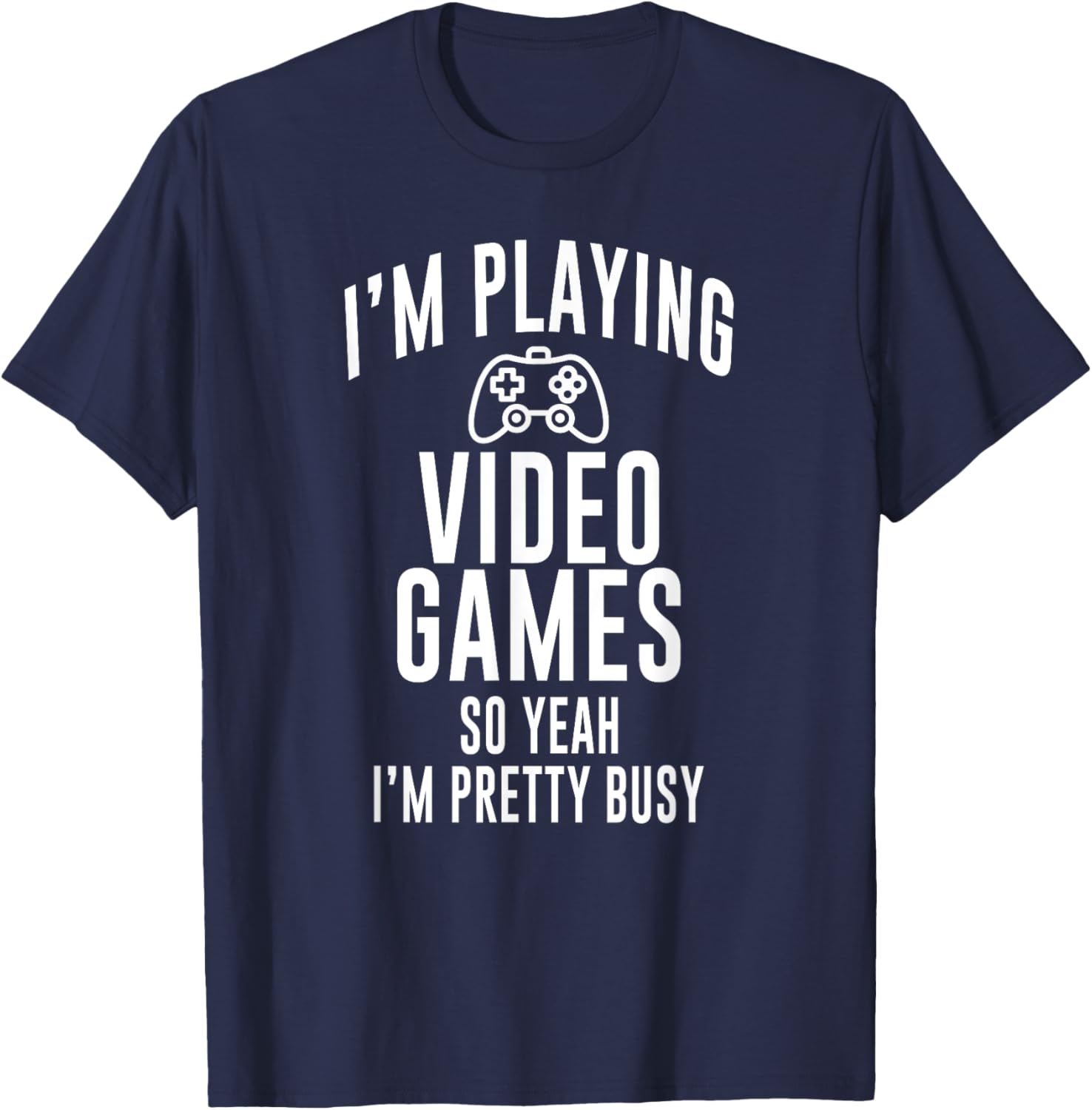 Funny Gamer I'm playing video games so yeah I'm pretty busy T-Shirt - T-Shirt | Navy