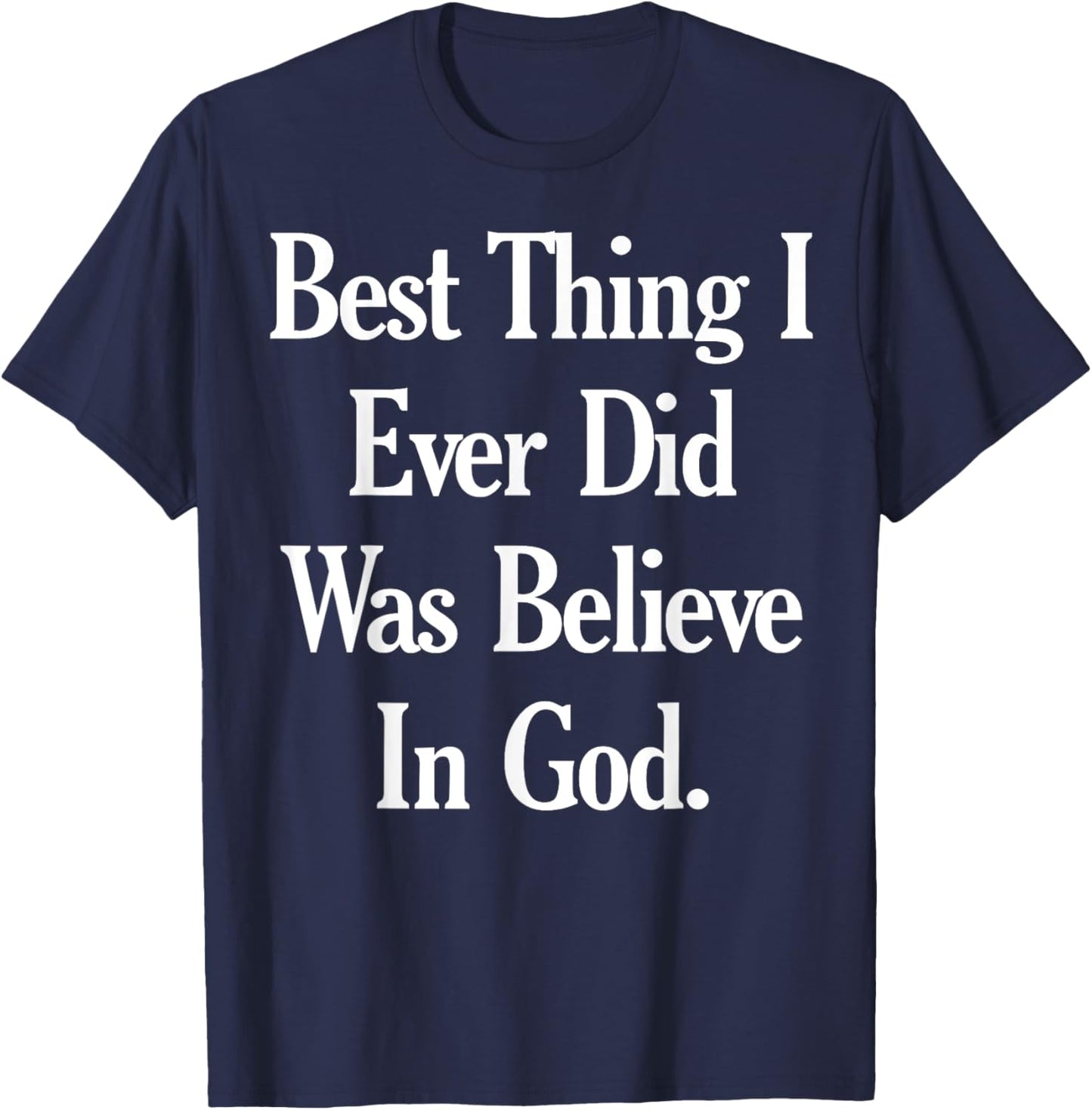 Best Thing I Ever Did Was Believe In God T-Shirt - T-Shirt | Navy