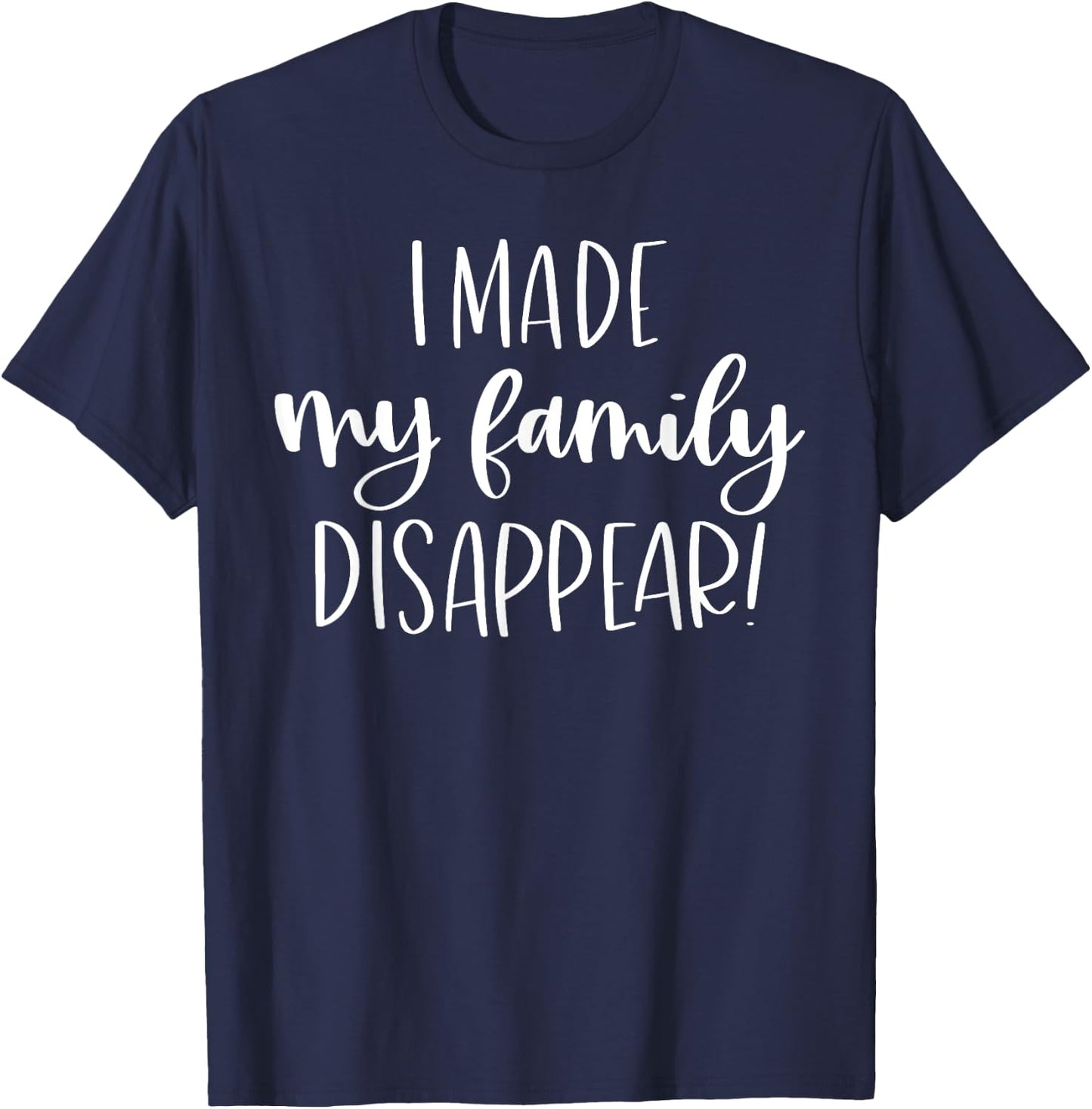 I Made My Family Disappear Funny Christmas Holiday Gift T-Shirt - T-Shirt | Navy