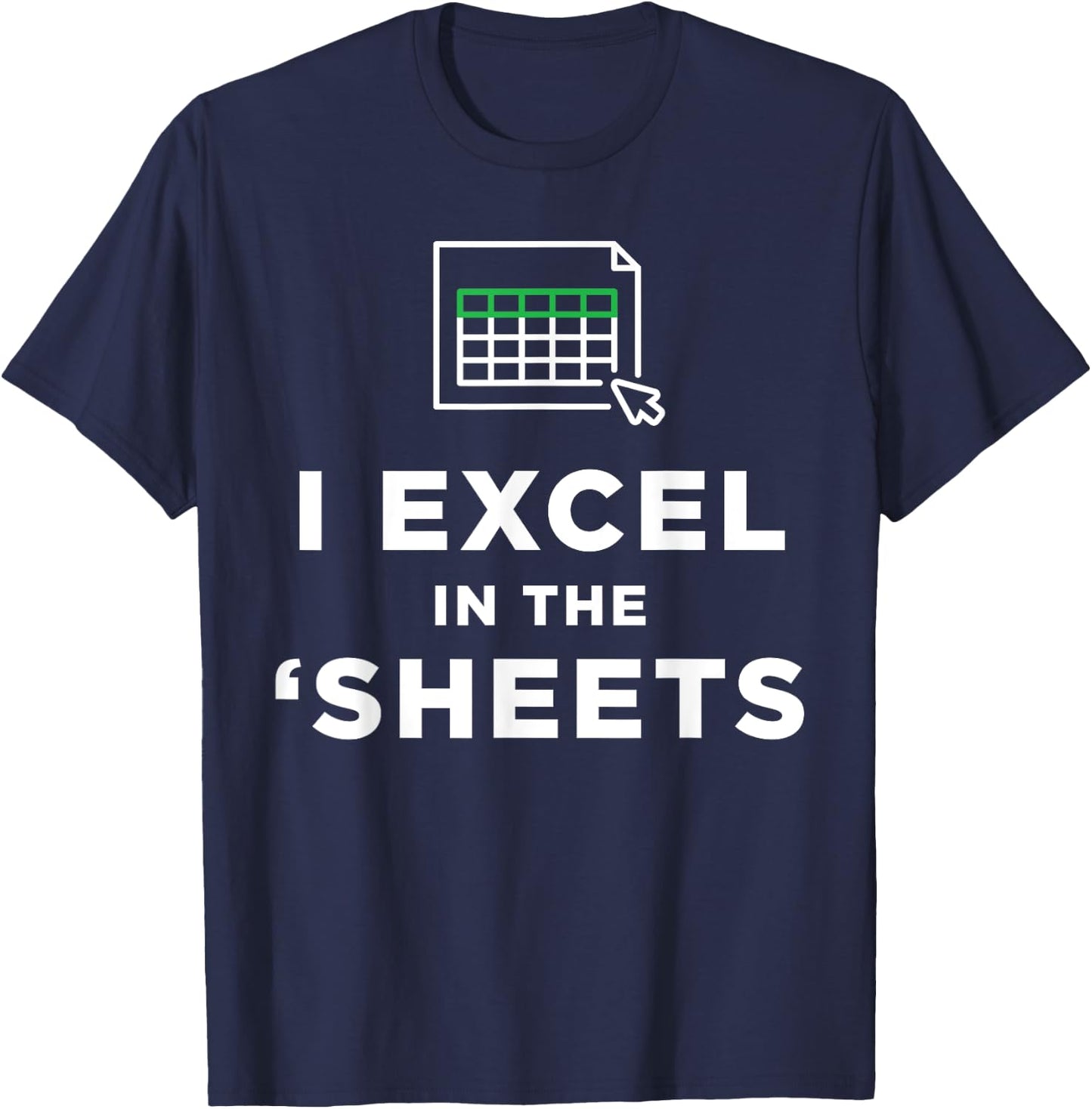 I Excel in the Sheets Spreadsheets Funny Computer Joke T-Shirt - T-Shirt | Navy