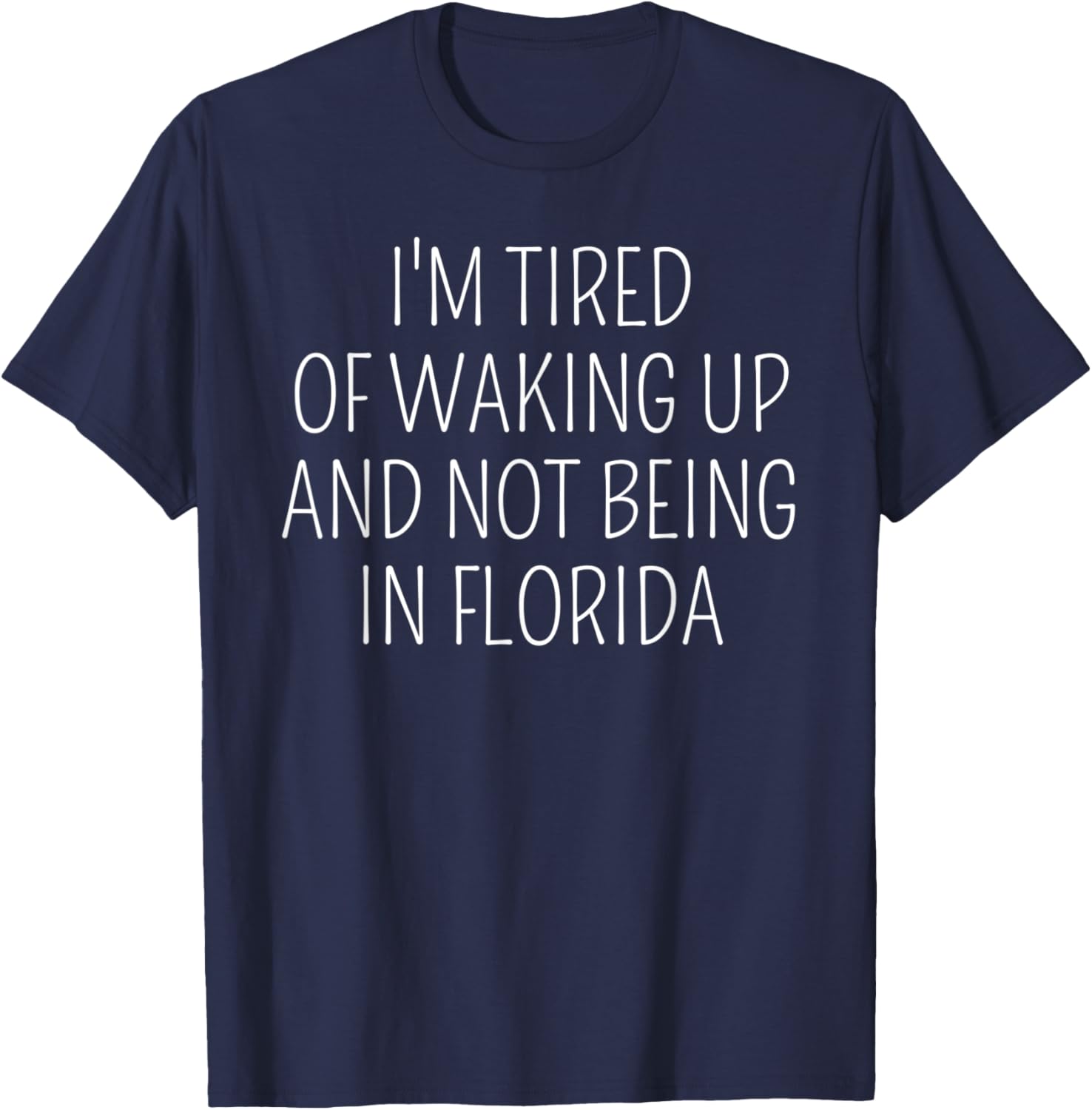 I’m Tired of Waking Up and Not Being In Florida Funny Travel T-Shirt - T-Shirt | Navy