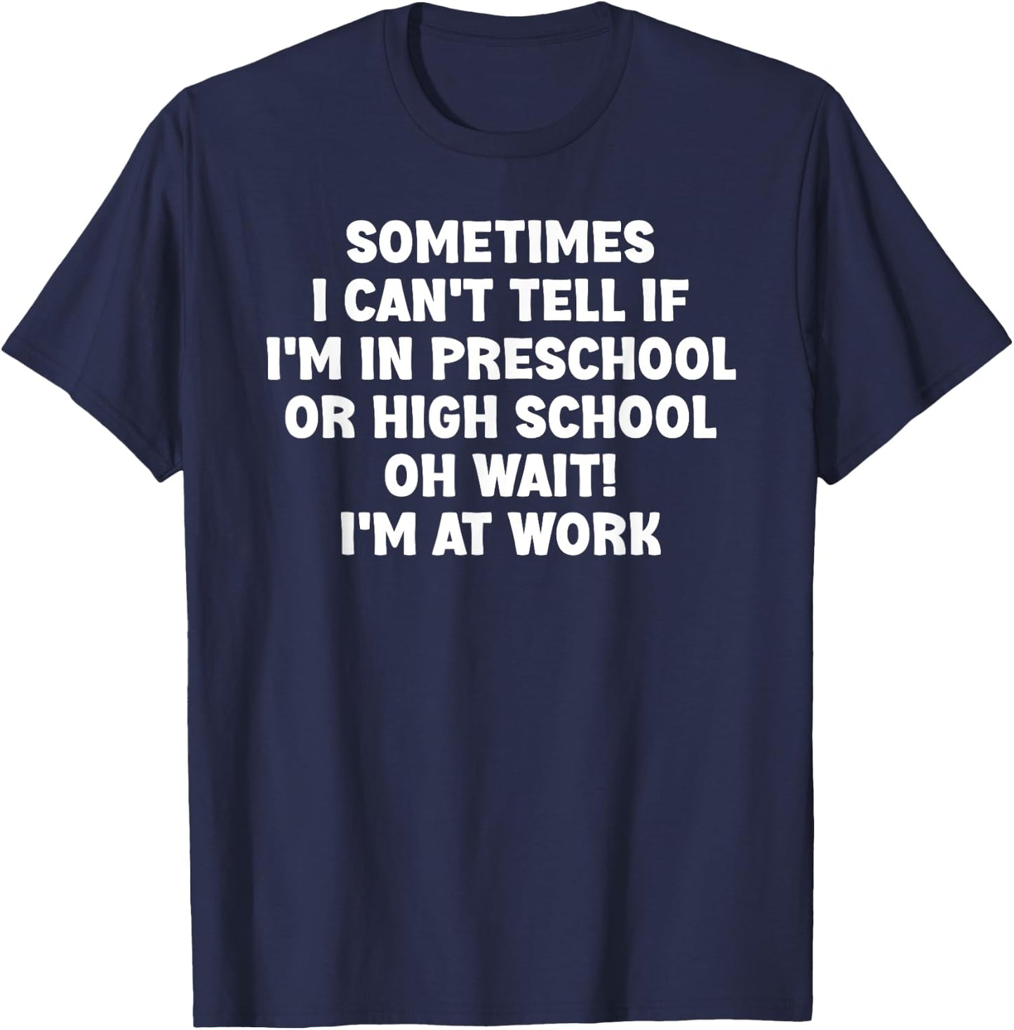 Sometimes I Can't Tell If I'm In Preschool Or High School Oh T-Shirt - T-Shirt | Navy