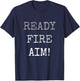 Act Without Thinking Impulsive Person. Ready Fire Aim! T-Shirt - T-Shirt | Navy