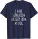 I Have Separation Anxiety From My Dog Funny Dog Lovers T-Shirt - T-Shirt | Navy