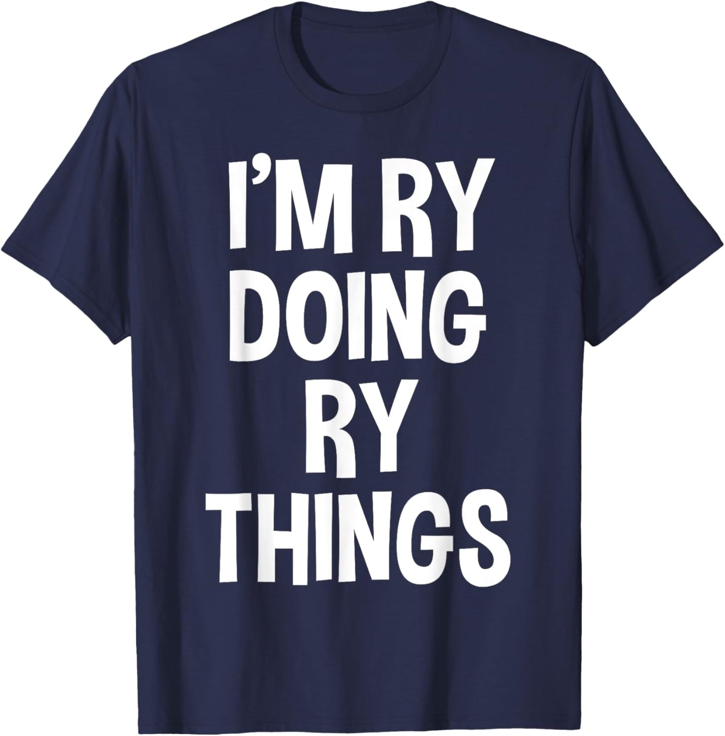 I'm Ry Doing Ry Things Funny Saying T-Shirt - T-Shirt | Navy