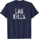 Funny Lag Kills Video Game PC Hardcore Gamer Gift Shirt T-Shirt - T-Shirt | Navy