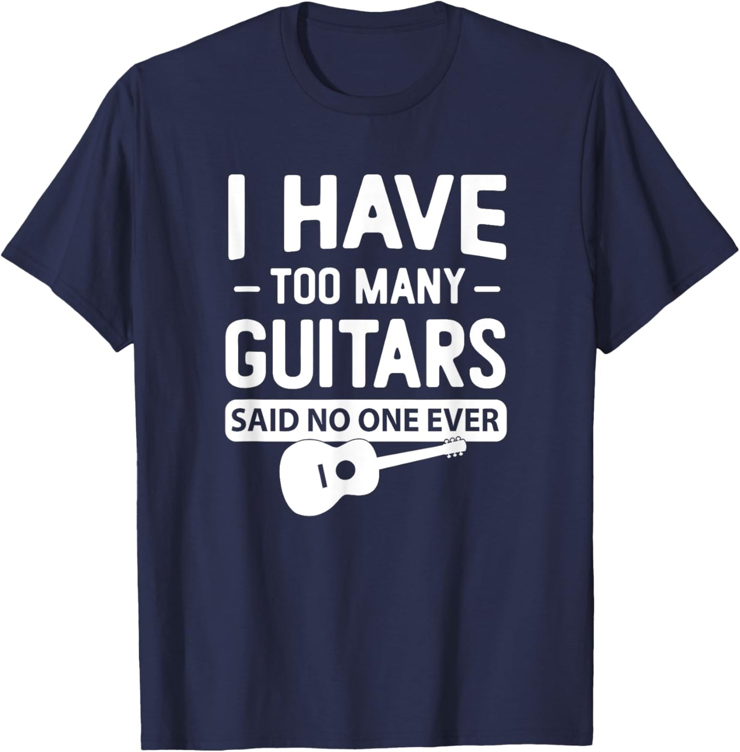 I Have Too Many Guitars Said No One Ever Funny Music Graphic T-Shirt - T-Shirt | Navy