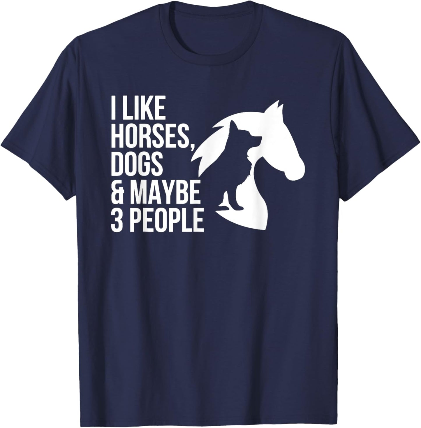 I Like Horses Dogs And Maybe 3 People T-Shirt - T-Shirt | Navy