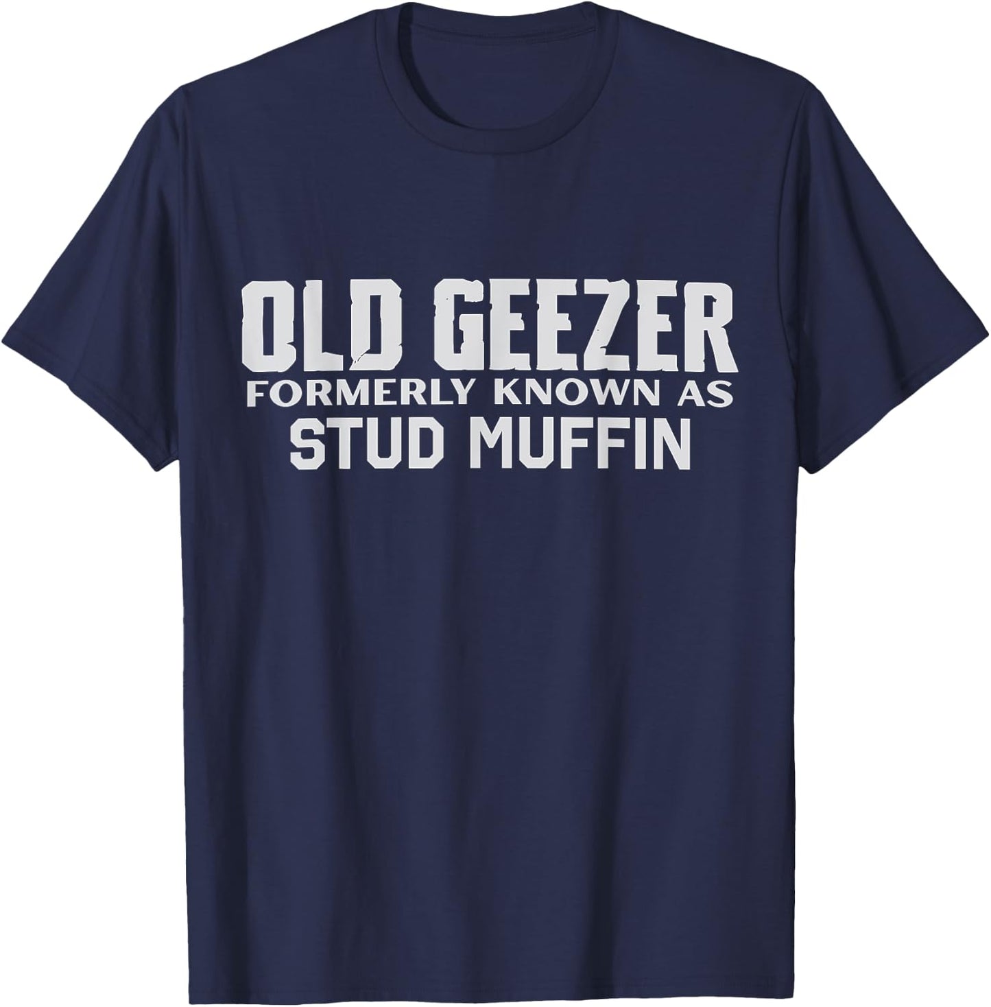 Old Geezer Formerly Known As Stud Muffin Funny Birthday T-Shirt - T-Shirt | Navy