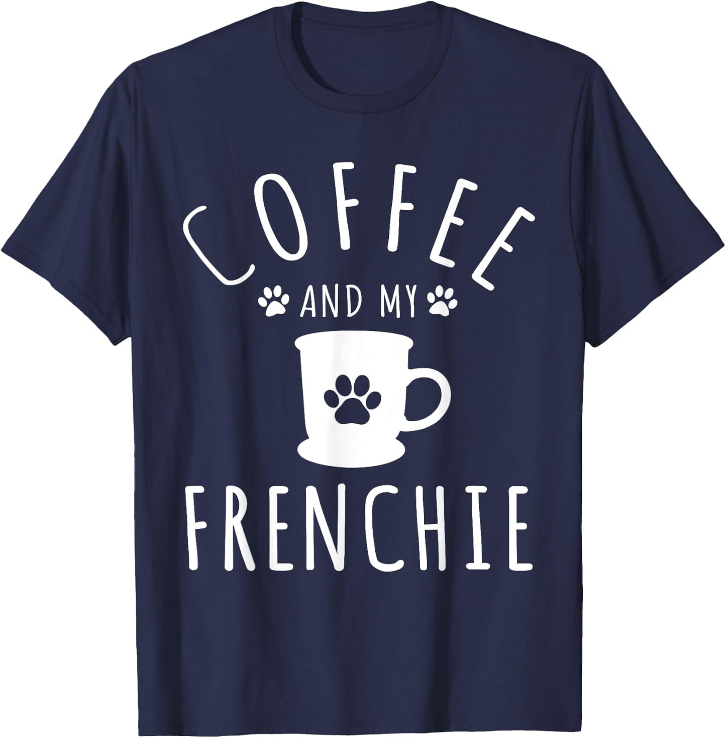 Funny Frenchie Mama Dog Lover Coffee And My French Bulldog T-Shirt - T-Shirt | Navy