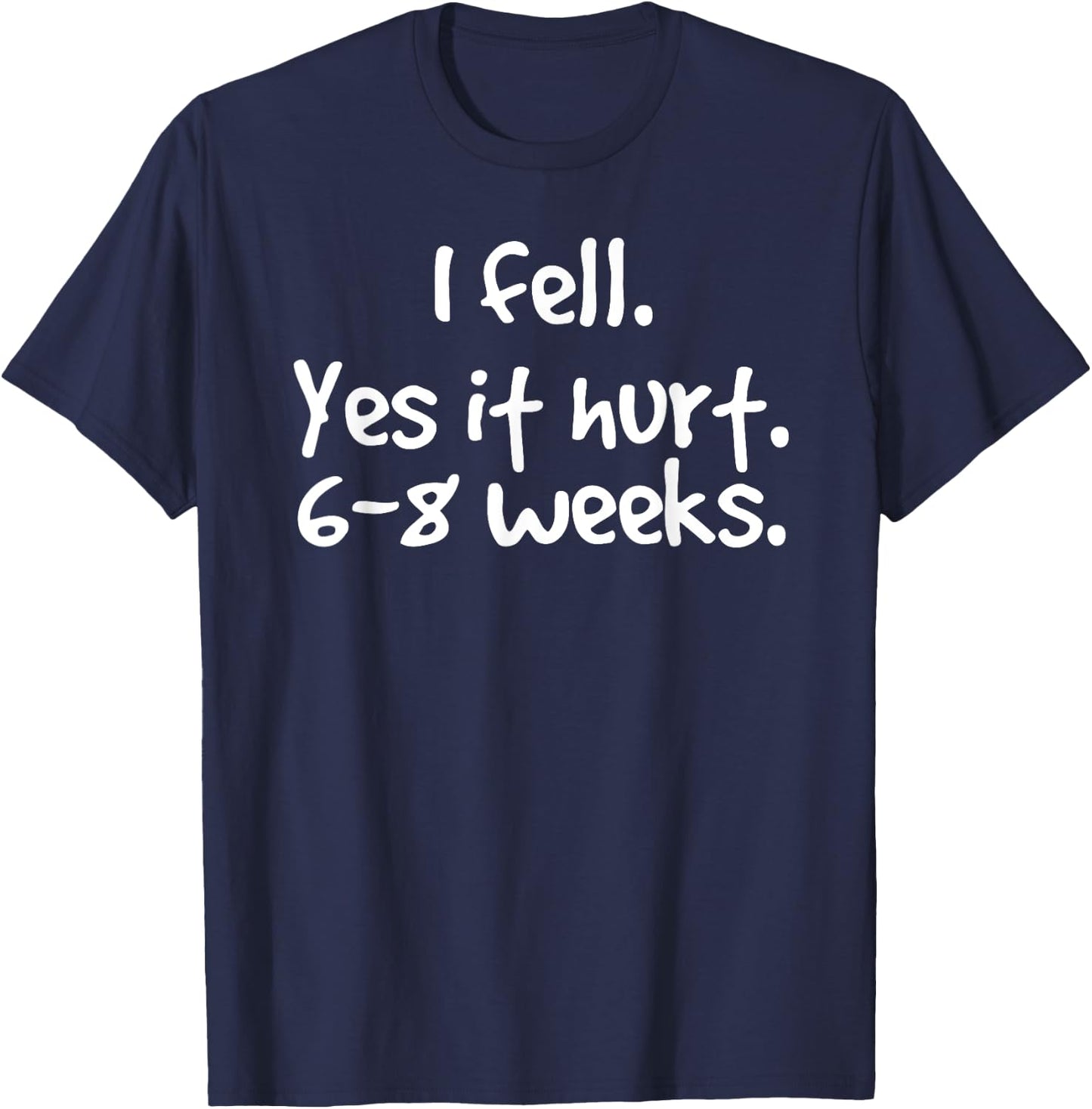 I FELL YES IT HURT 6-8 WEEKS Funny Broken Bone Arm Gift T-Shirt - T-Shirt | Navy