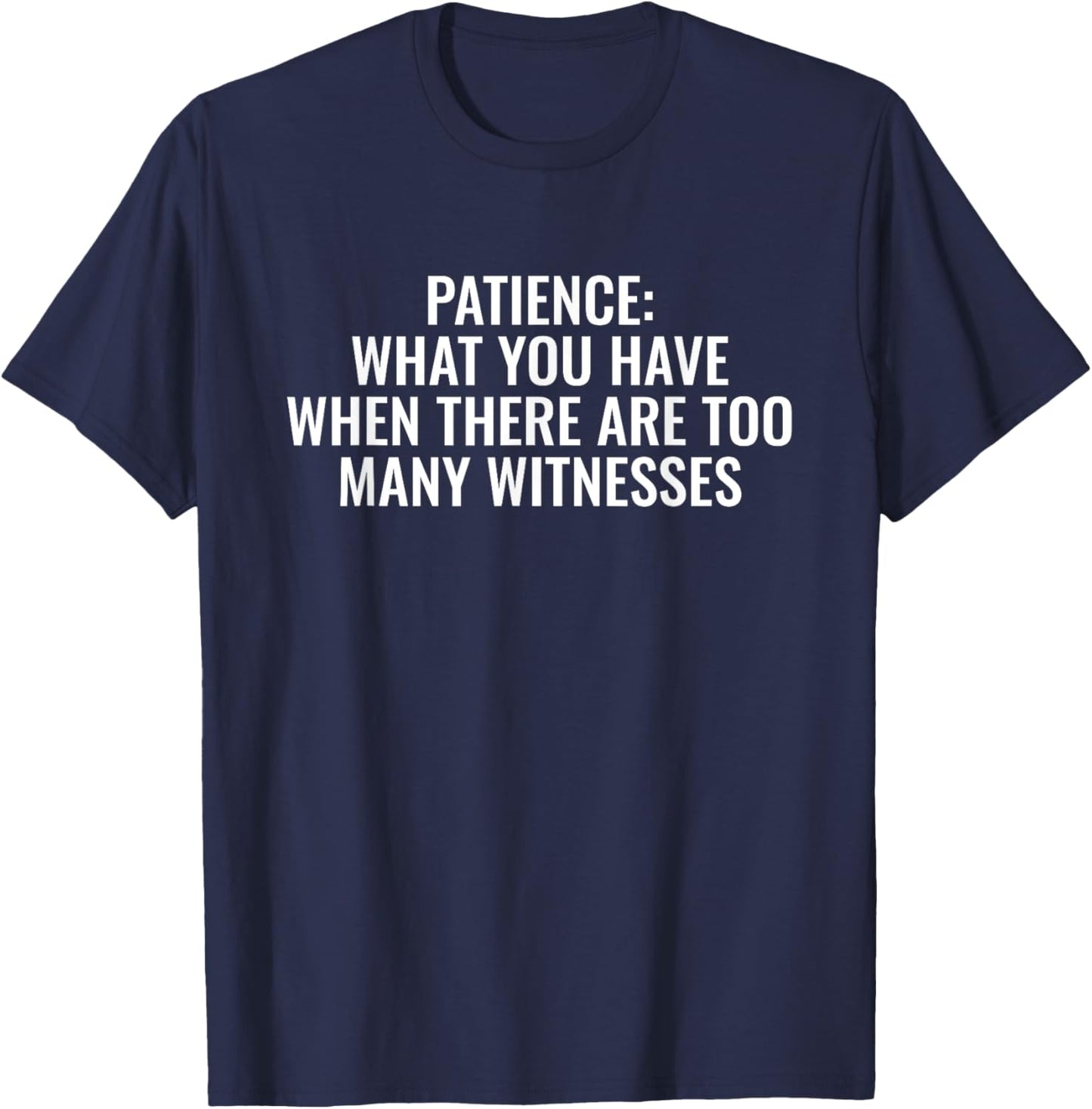 Patience What You Have When There Are Too Many Witnesses T-Shirt - T-Shirt | Navy