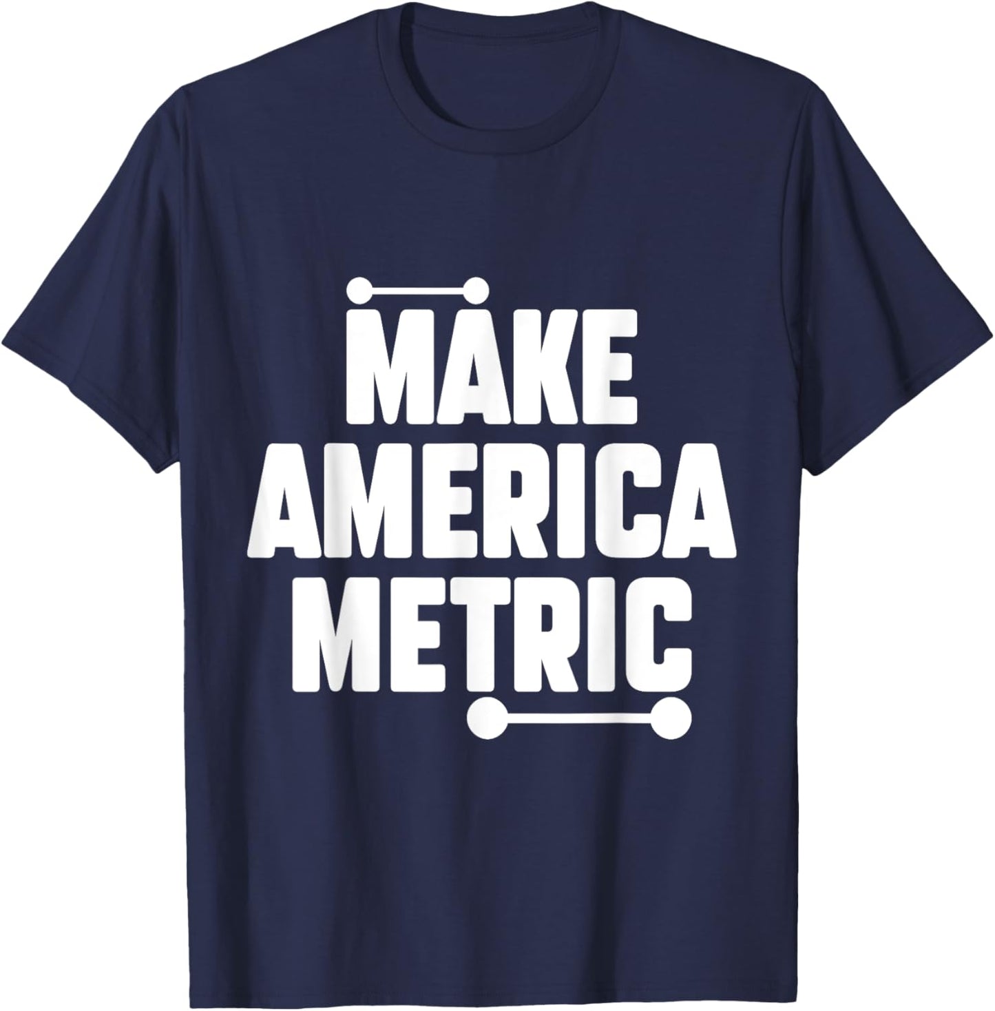 Make America Metric Funny Metric System T-Shirt - T-Shirt | Navy