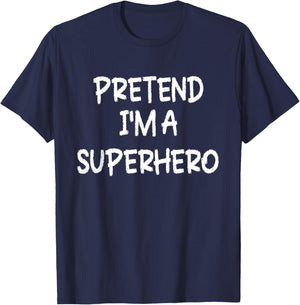 Pretend I'm a Superhero Lazy Last Minute Halloween Costume T-Shirt - T-Shirt | Navy