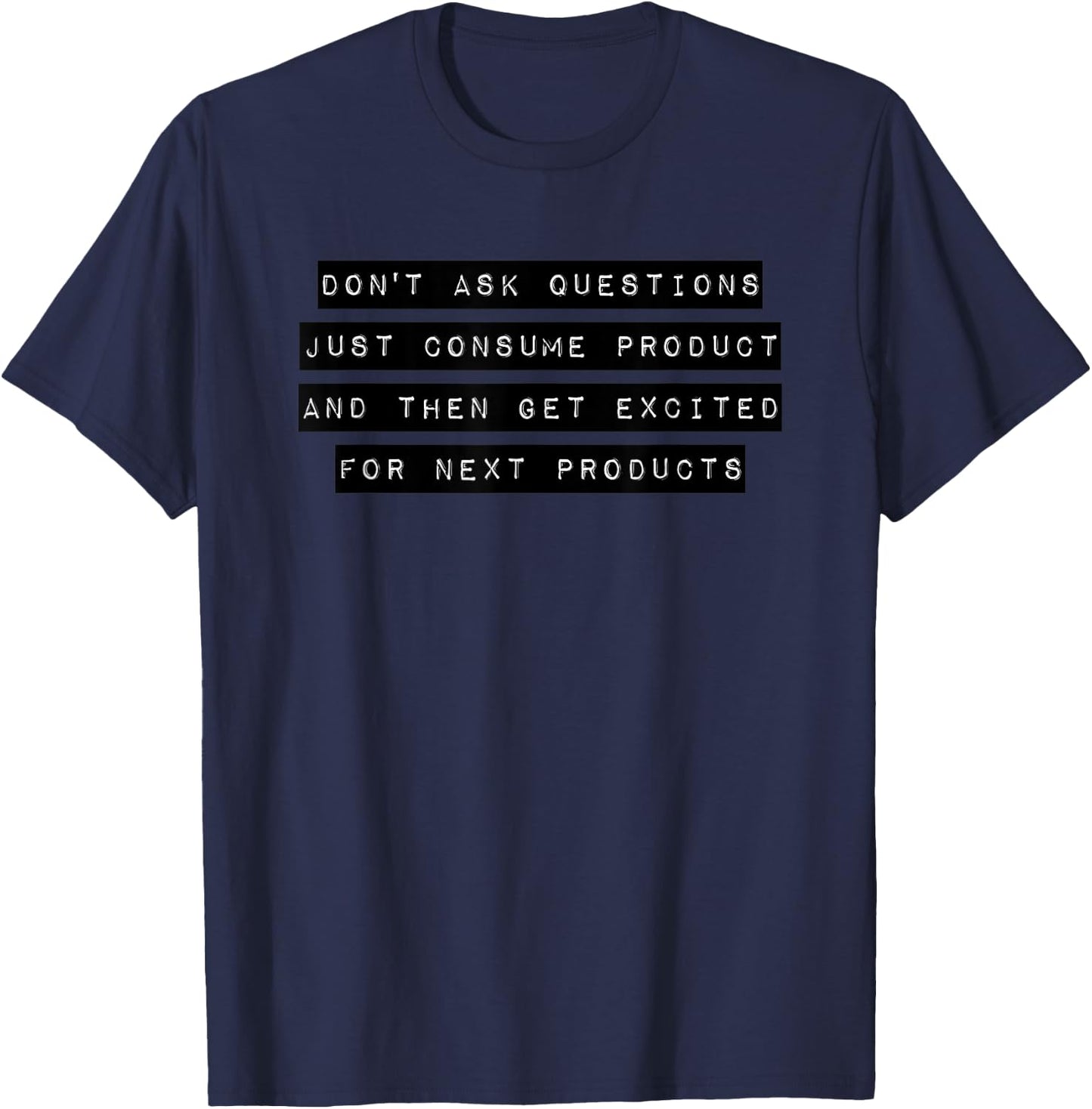 Don't Ask Questions Just Consume Product Consoom Gift T-Shirt - T-Shirt | Navy