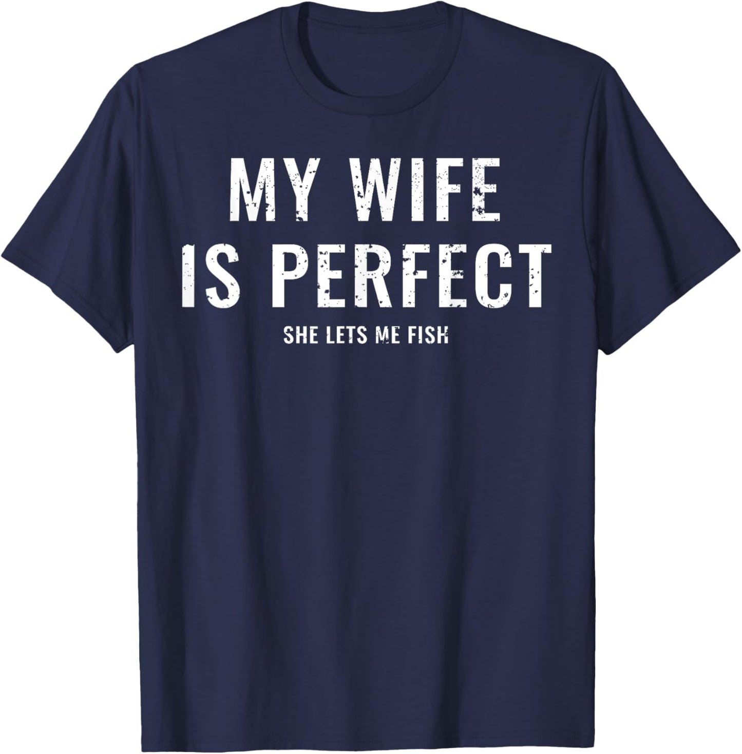 My Wife Is Perfect She Lets Me Fish Funny Fisher T-Shirt - T-Shirt | Navy